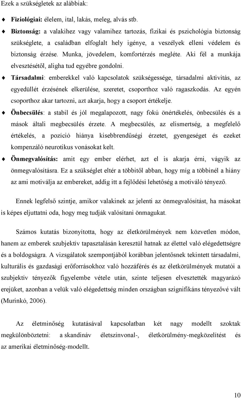 Munka, jövedelem, komfortérzés megléte. Aki fél a munkája elvesztésétől, aligha tud egyébre gondolni.