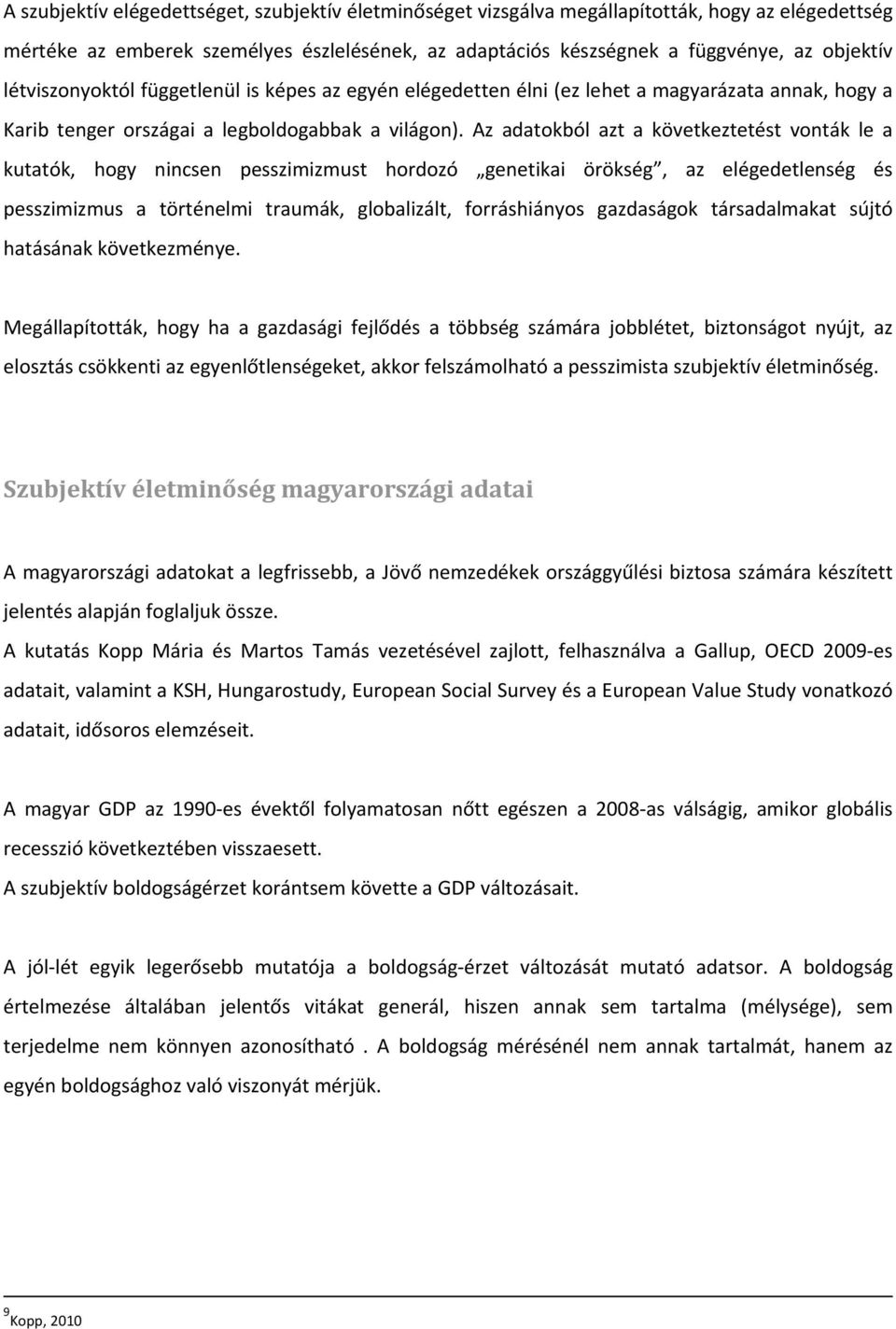 Az adatokból azt a következtetést vonták le a kutatók, hogy nincsen pesszimizmust hordozó genetikai örökség, az elégedetlenség és pesszimizmus a történelmi traumák, globalizált, forráshiányos