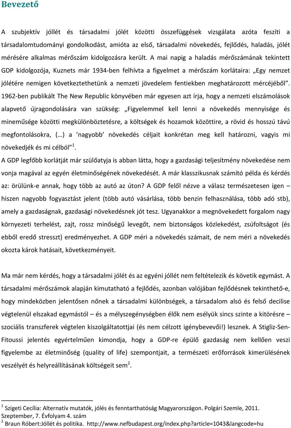 A mai napig a haladás mérőszámának tekintett GDP kidolgozója, Kuznets már 1934 ben felhívta a figyelmet a mérőszám korlátaira: Egy nemzet jólétére nemigen következtethetünk a nemzeti jövedelem