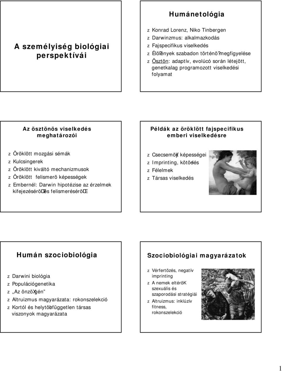 sémák Kulcsingerek Öröklött kiváltó mechanimusok Öröklött felismerõképességek Embernél: Darwin hipotéise a érelmek kifejeésérõœl és felismerésérõœl Csecsemõƒk képességei Imprinting, kötõ dés Félelmek