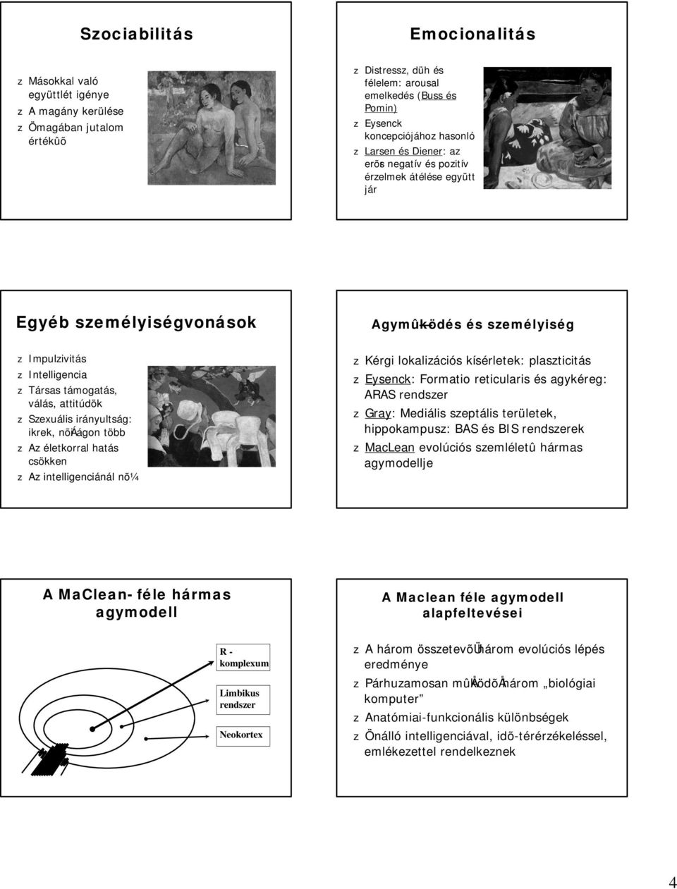 életkorral hatás csökken A intelligenciánál nõ¼ Agymû ködés és semélyiség Kérgi lokaliációs kísérletek: plasticitás Eysenck: Formatio reticularis és agykéreg: ARAS rendser Gray: Mediális septális