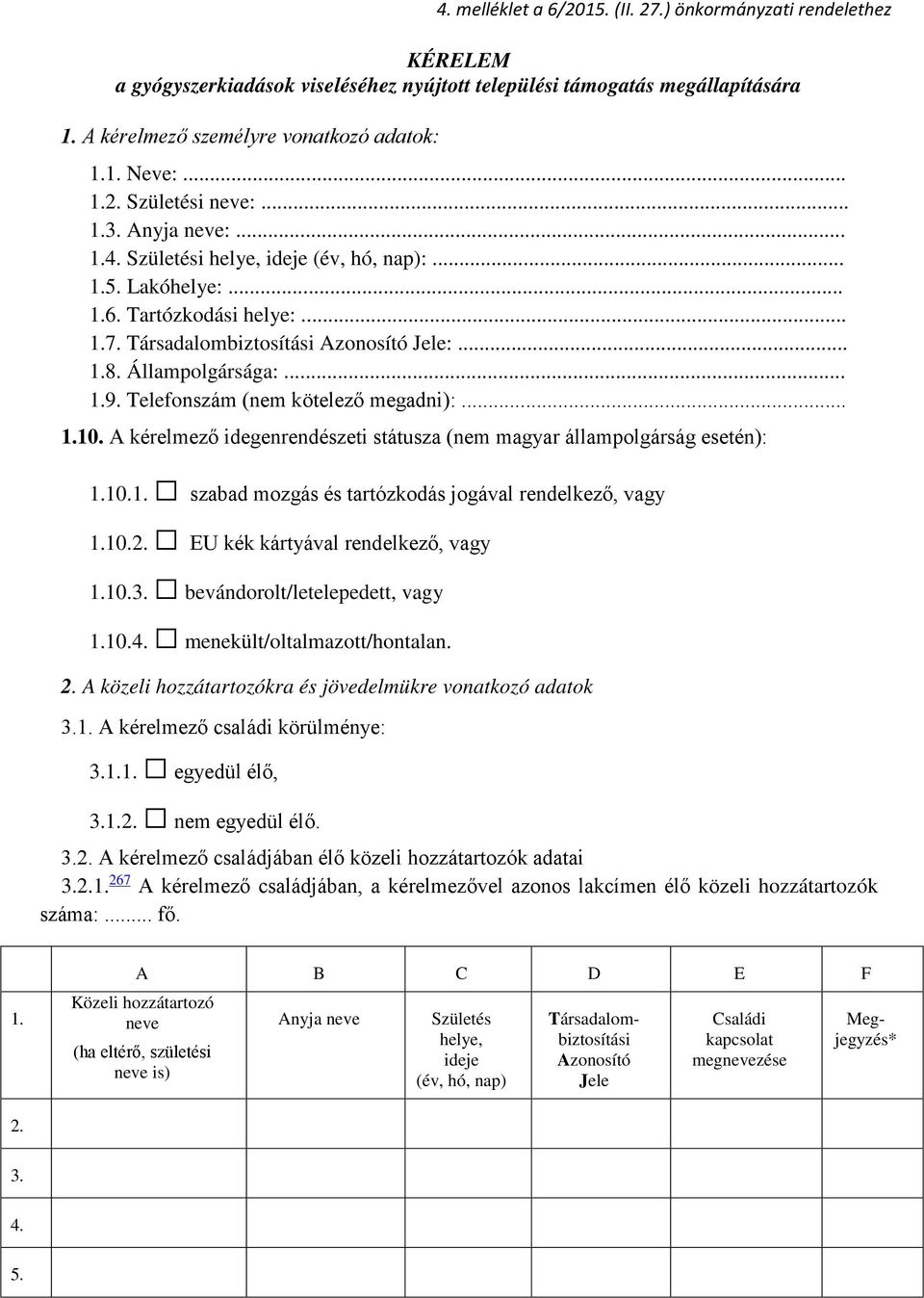 Állampolgársága:... 1.9. Telefonszám (nem kötelező megadni):... 1.10. A kérelmező idegenrendészeti státusza (nem magyar állampolgárság esetén): 1.10.1. szabad mozgás és tartózkodás jogával rendelkező, vagy 1.