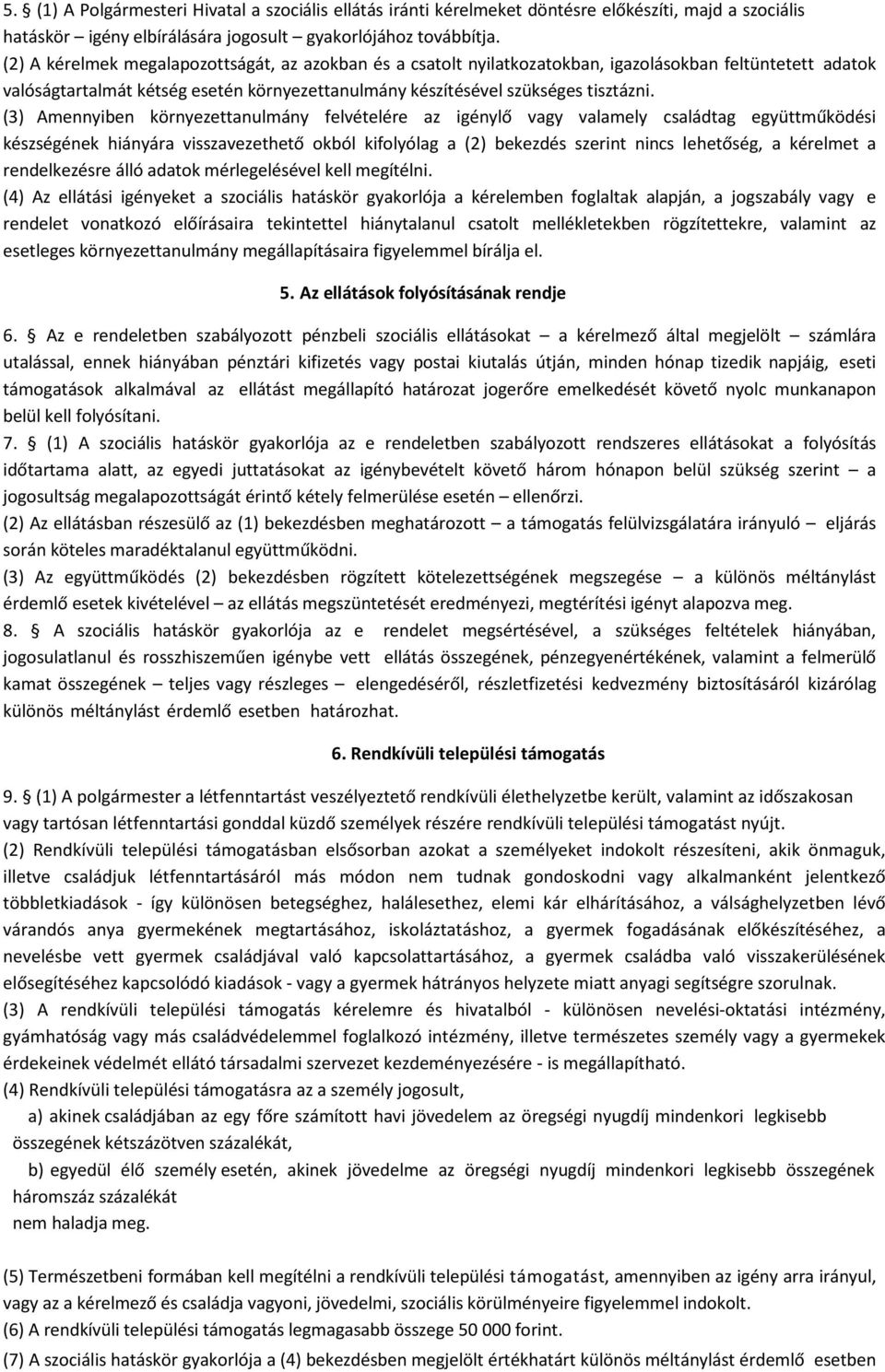 (3) Amennyiben környezettanulmány felvételére az igénylő vagy valamely családtag együttműködési készségének hiányára visszavezethető okból kifolyólag a (2) bekezdés szerint nincs lehetőség, a