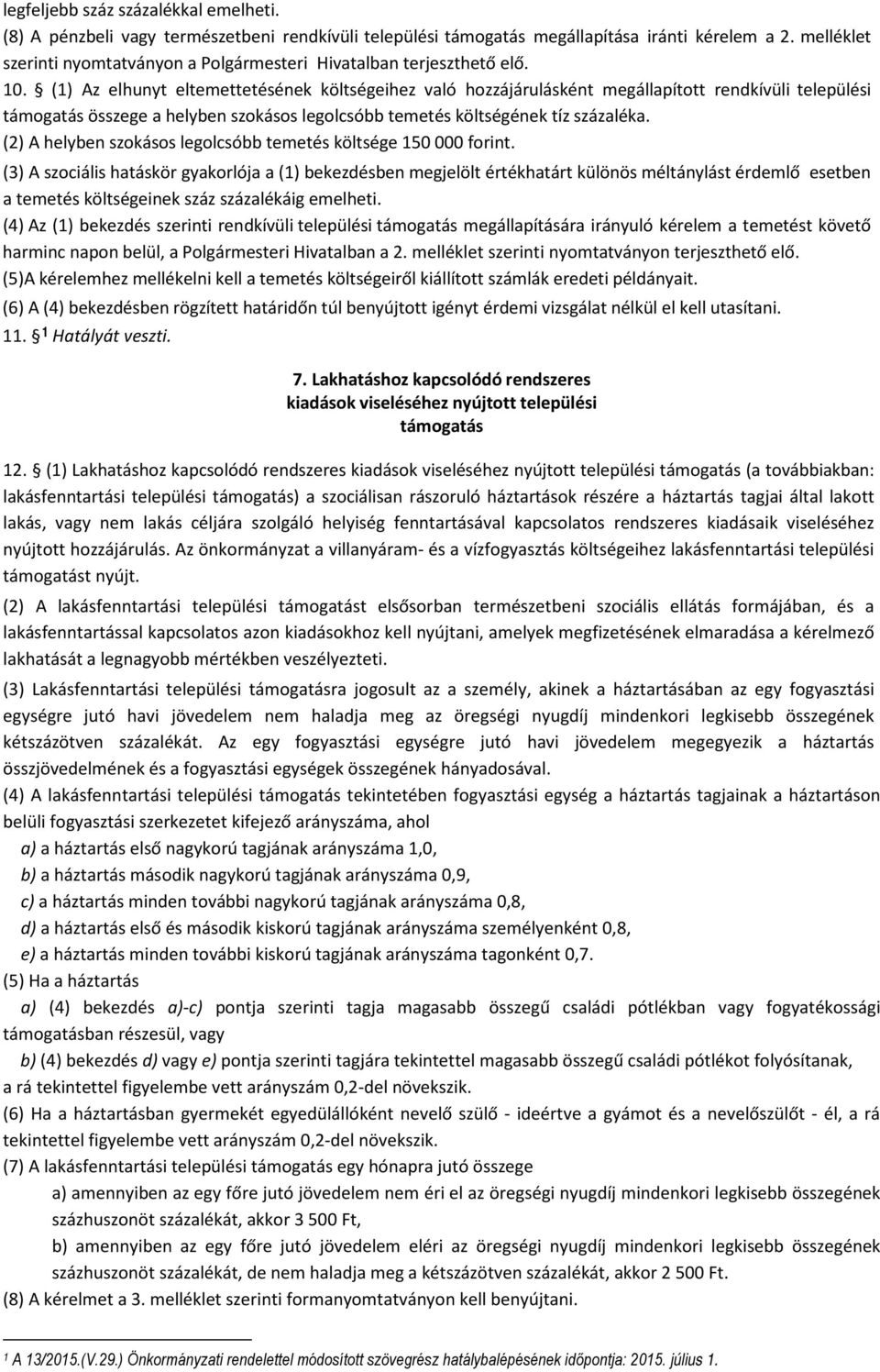 (1) Az elhunyt eltemettetésének költségeihez való hozzájárulásként megállapított rendkívüli települési támogatás összege a helyben szokásos legolcsóbb temetés költségének tíz százaléka.