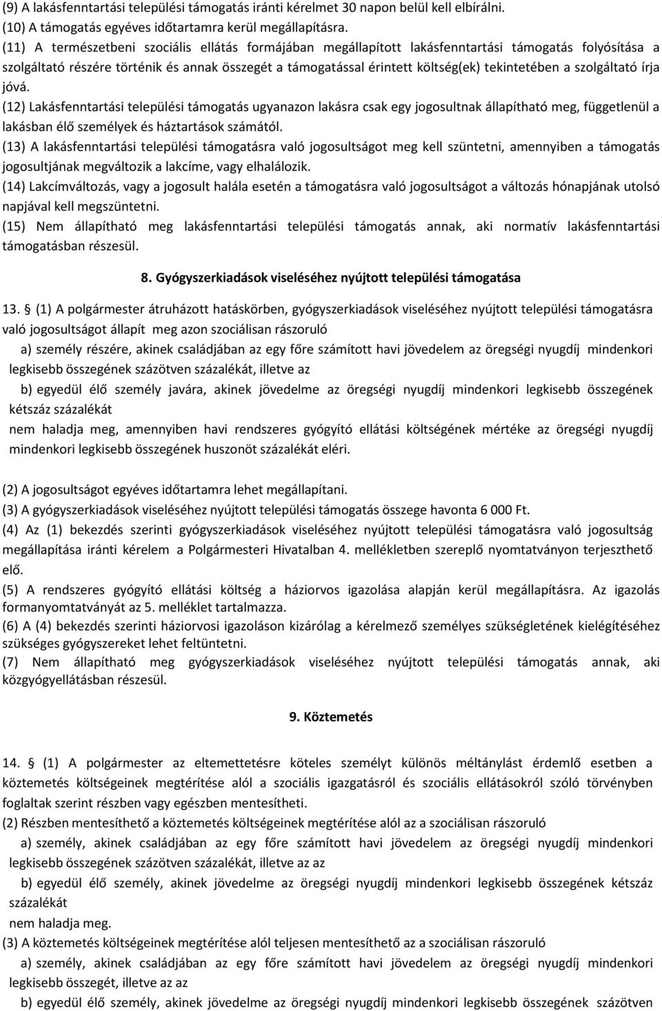 tekintetében a szolgáltató írja jóvá. (12) Lakásfenntartási települési támogatás ugyanazon lakásra csak egy jogosultnak állapítható meg, függetlenül a lakásban élő személyek és háztartások számától.