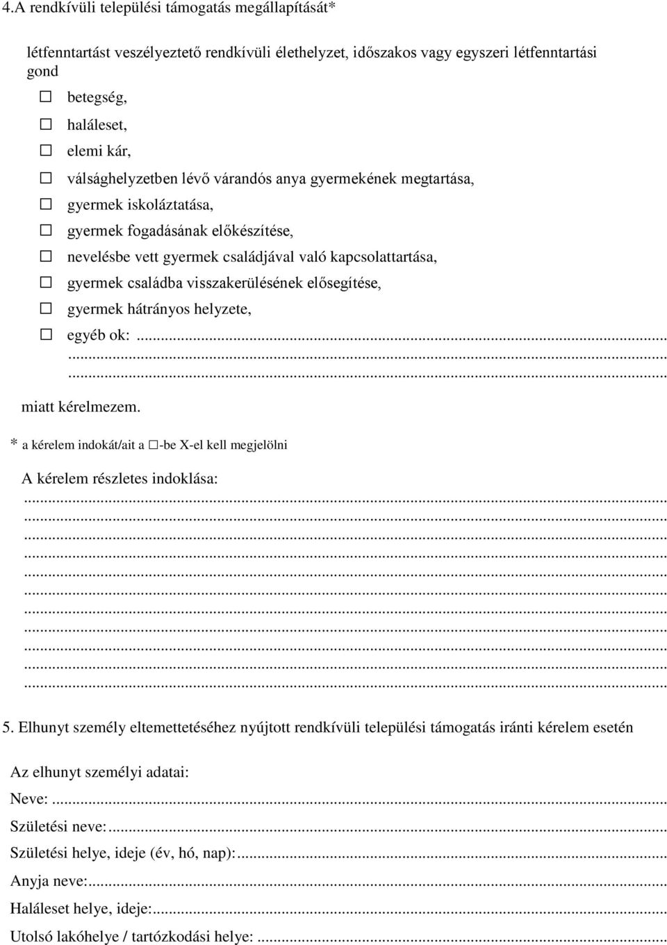 elősegítése, gyermek hátrányos helyzete, egyéb ok:......... miatt kérelmezem. * a kérelem indokát/ait a -be X-el kell megjelölni A kérelem részletes indoklása: 5.