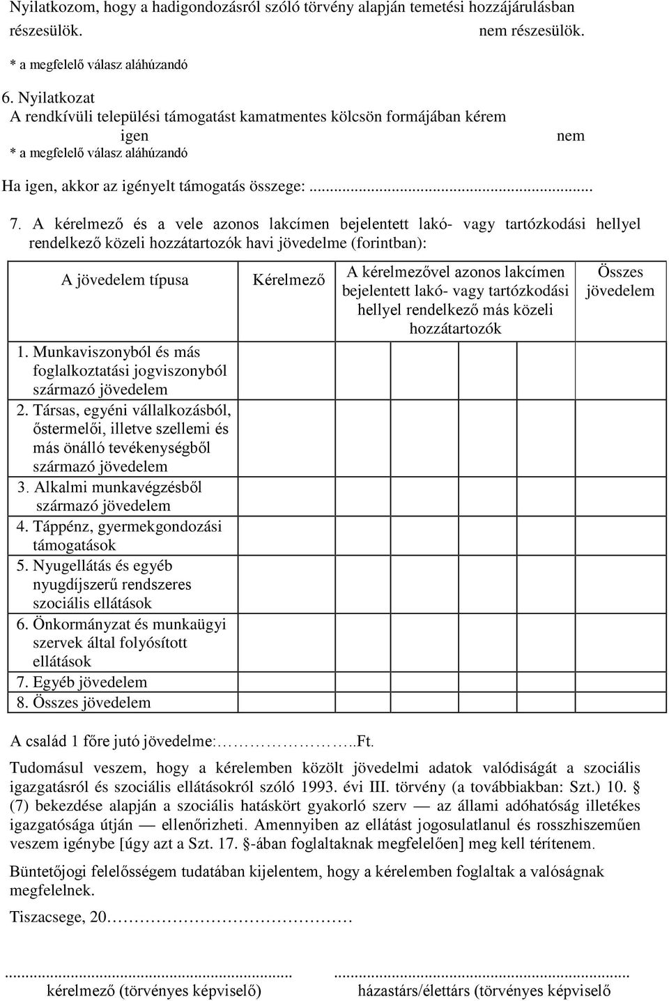 A kérelmező és a vele azonos lakcímen bejelentett lakó- vagy tartózkodási hellyel rendelkező közeli hozzátartozók havi jövedelme (forintban): A jövedelem típusa 1.