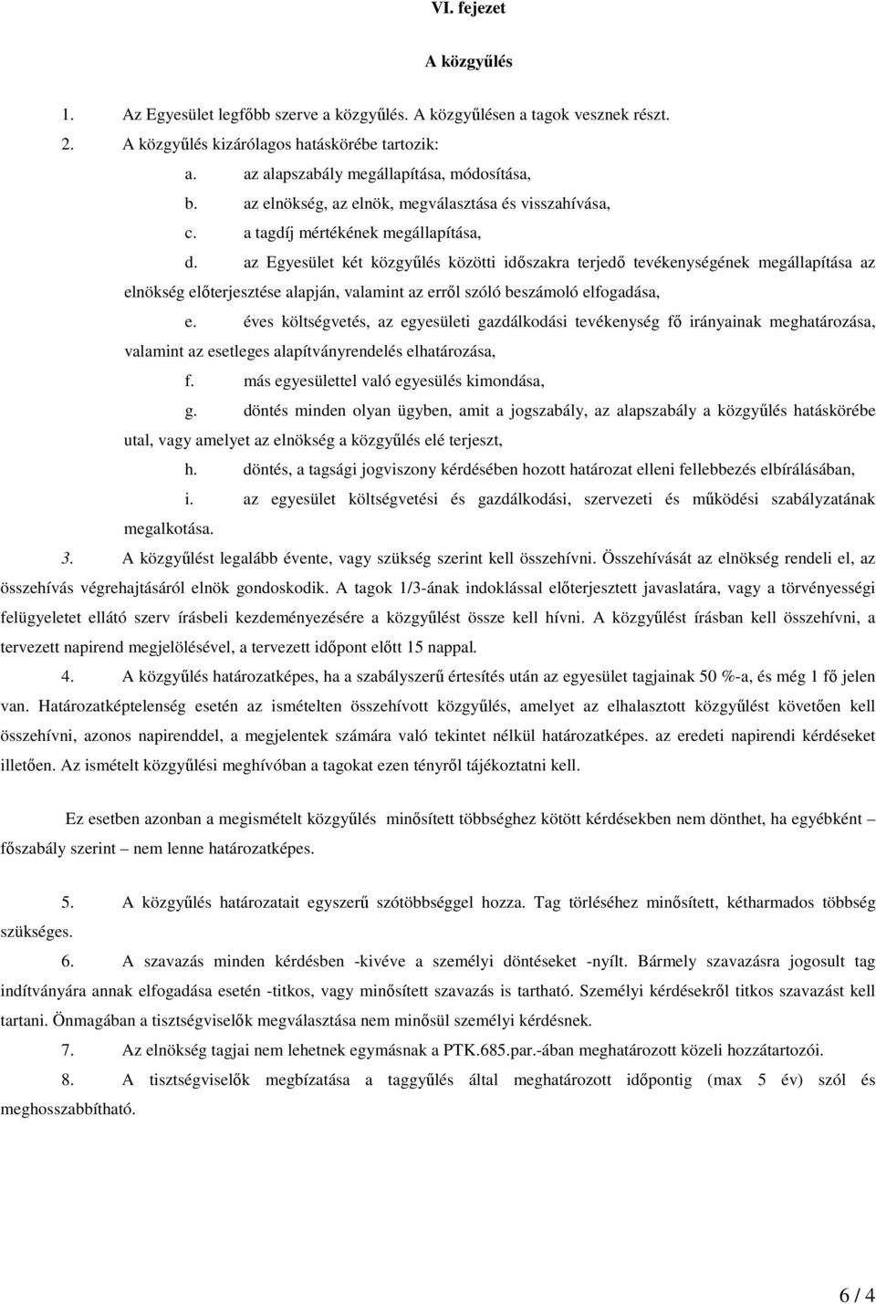 az Egyesület két közgyőlés közötti idıszakra terjedı tevékenységének megállapítása az elnökség elıterjesztése alapján, valamint az errıl szóló beszámoló elfogadása, e.