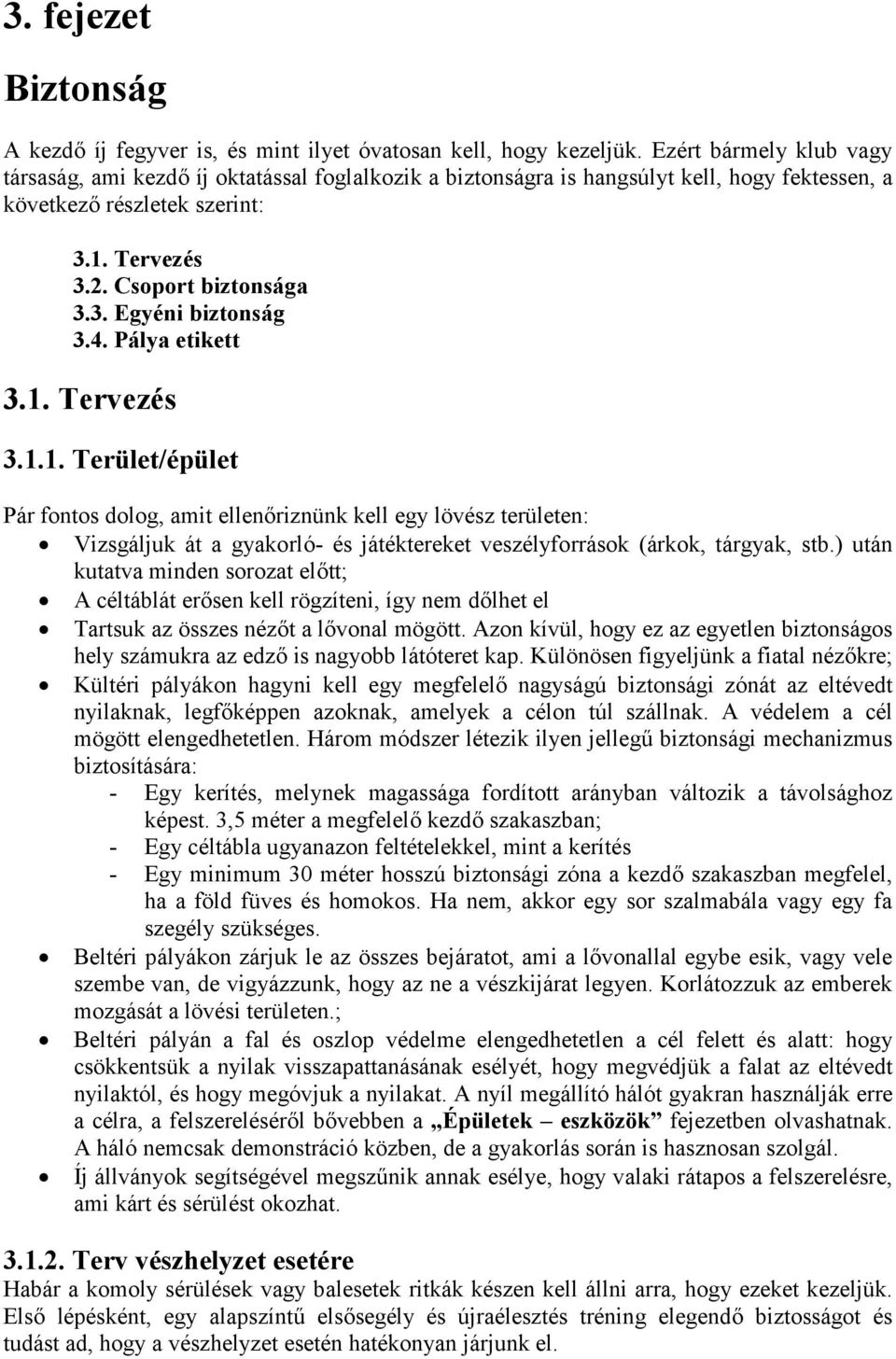 4. Pálya etikett 3.1. Tervezés 3.1.1. Terület/épület Pár fontos dolog, amit ellenőriznünk kell egy lövész területen: Vizsgáljuk át a gyakorló- és játéktereket veszélyforrások (árkok, tárgyak, stb.