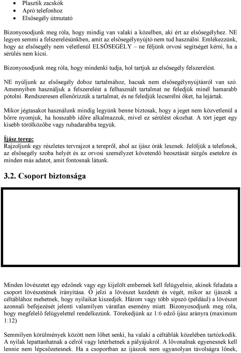 Bizonyosodjunk meg róla, hogy mindenki tudja, hol tartjuk az elsősegély felszerelést. NE nyúljunk az elsősegély doboz tartalmához, hacsak nem elsősegélynyújtásról van szó.