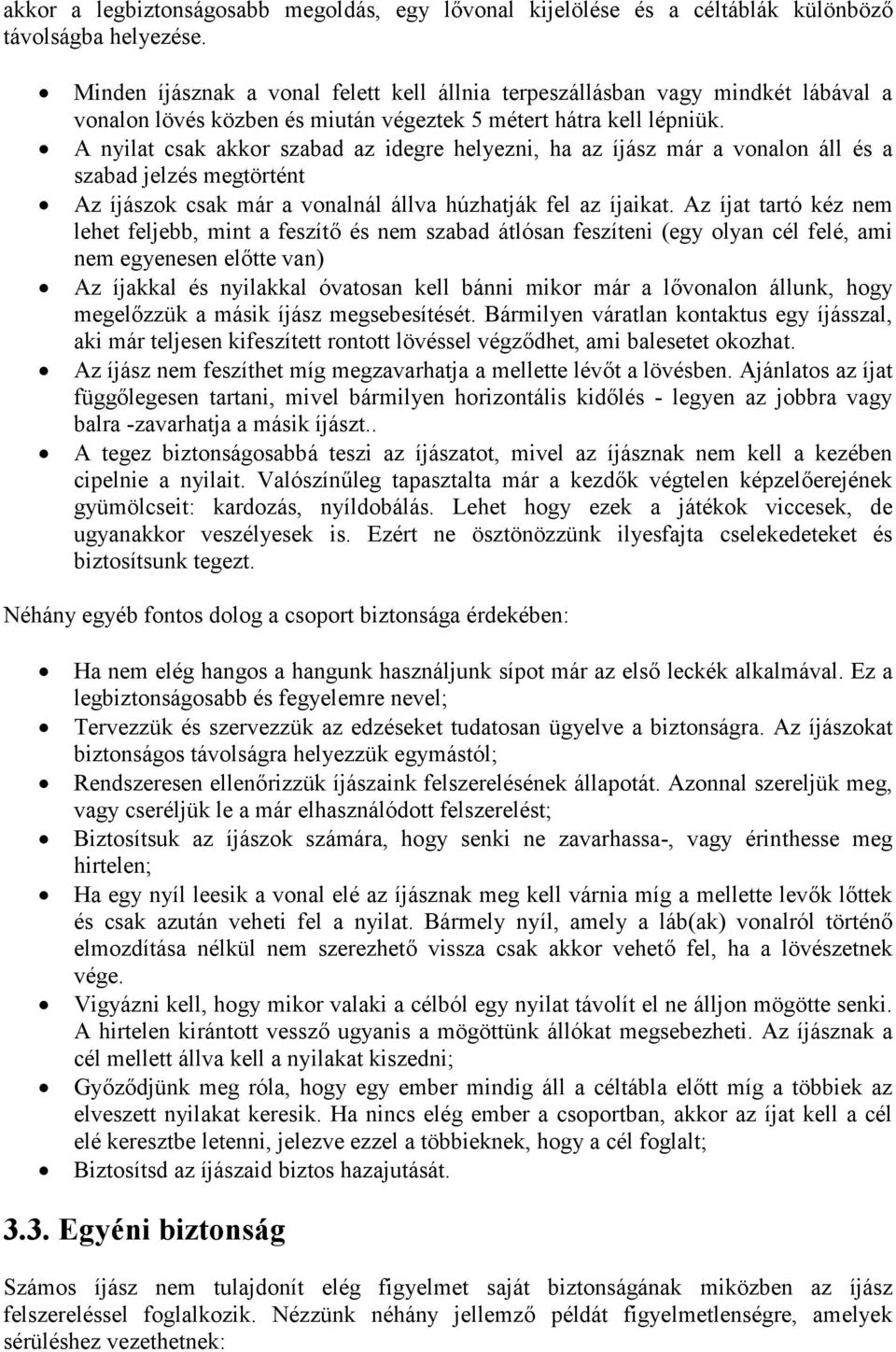 A nyilat csak akkor szabad az idegre helyezni, ha az íjász már a vonalon áll és a szabad jelzés megtörtént Az íjászok csak már a vonalnál állva húzhatják fel az íjaikat.