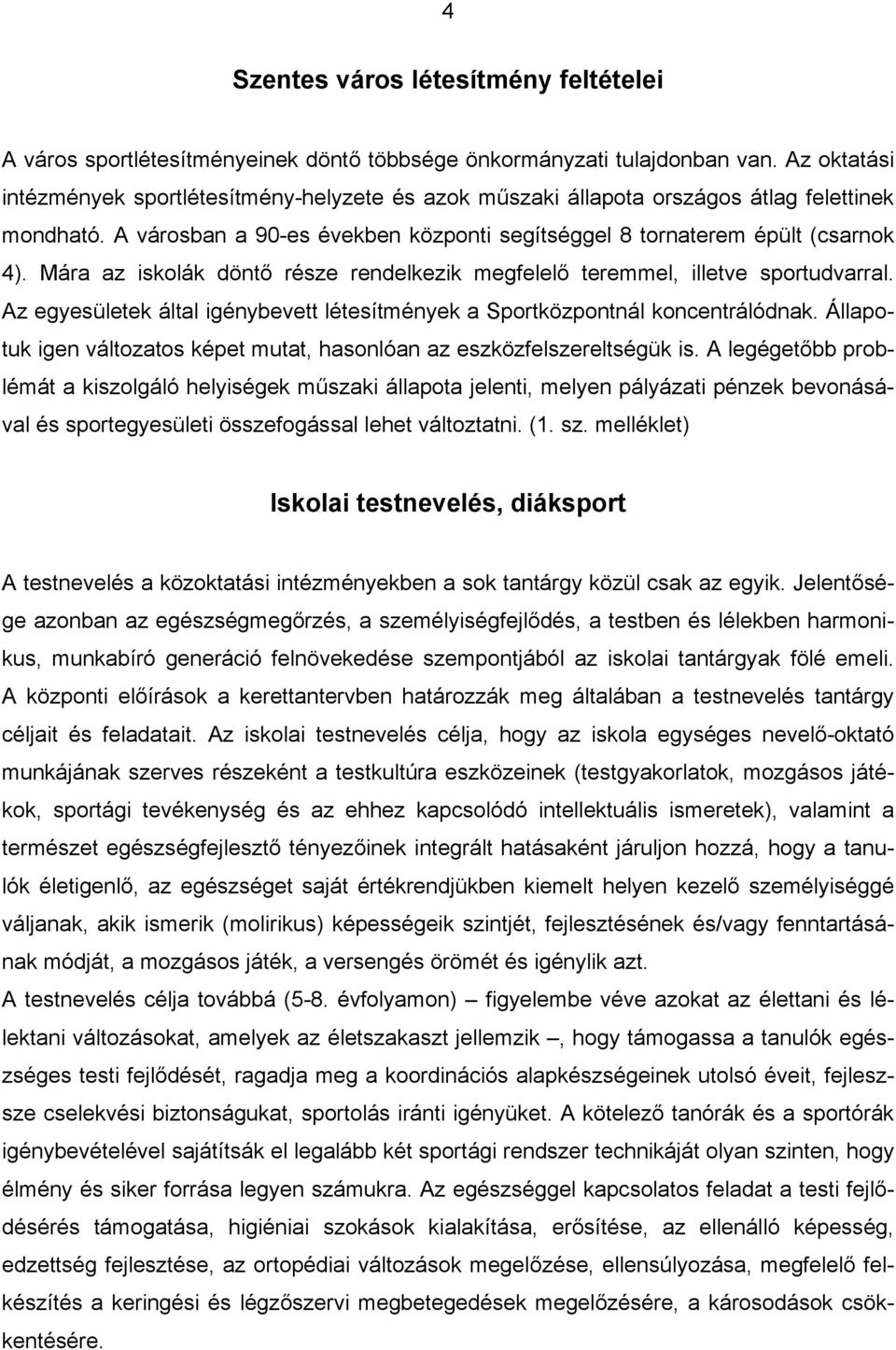 Mára az iskolák döntő része rendelkezik megfelelő teremmel, illetve sportudvarral. Az egyesületek által igénybevett létesítmények a Sportközpontnál koncentrálódnak.