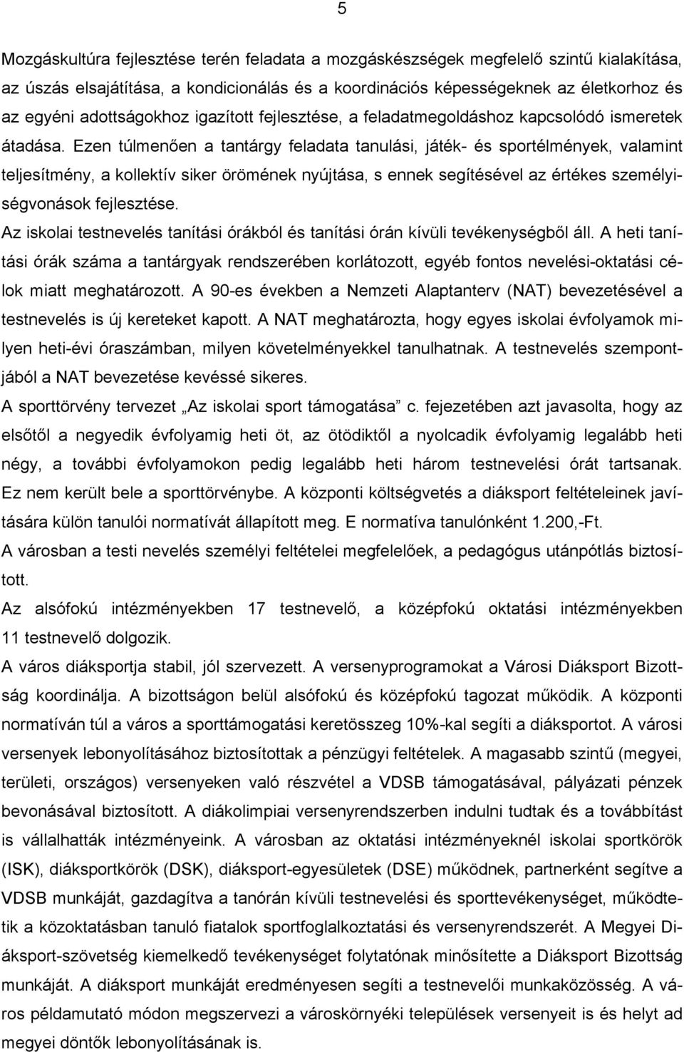 Ezen túlmenően a tantárgy feladata tanulási, játék- és sportélmények, valamint teljesítmény, a kollektív siker örömének nyújtása, s ennek segítésével az értékes személyiségvonások fejlesztése.