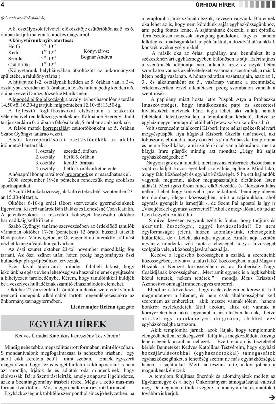 a falukönyvtárba.) A hittant az 1-2. osztálynak kedden az 5. órában van, a 3-4. osztálynak szerdán az 5. órában, a felsős hittant pedig kedden a 6. órában vezeti Darázs Józsefné Marika néni.