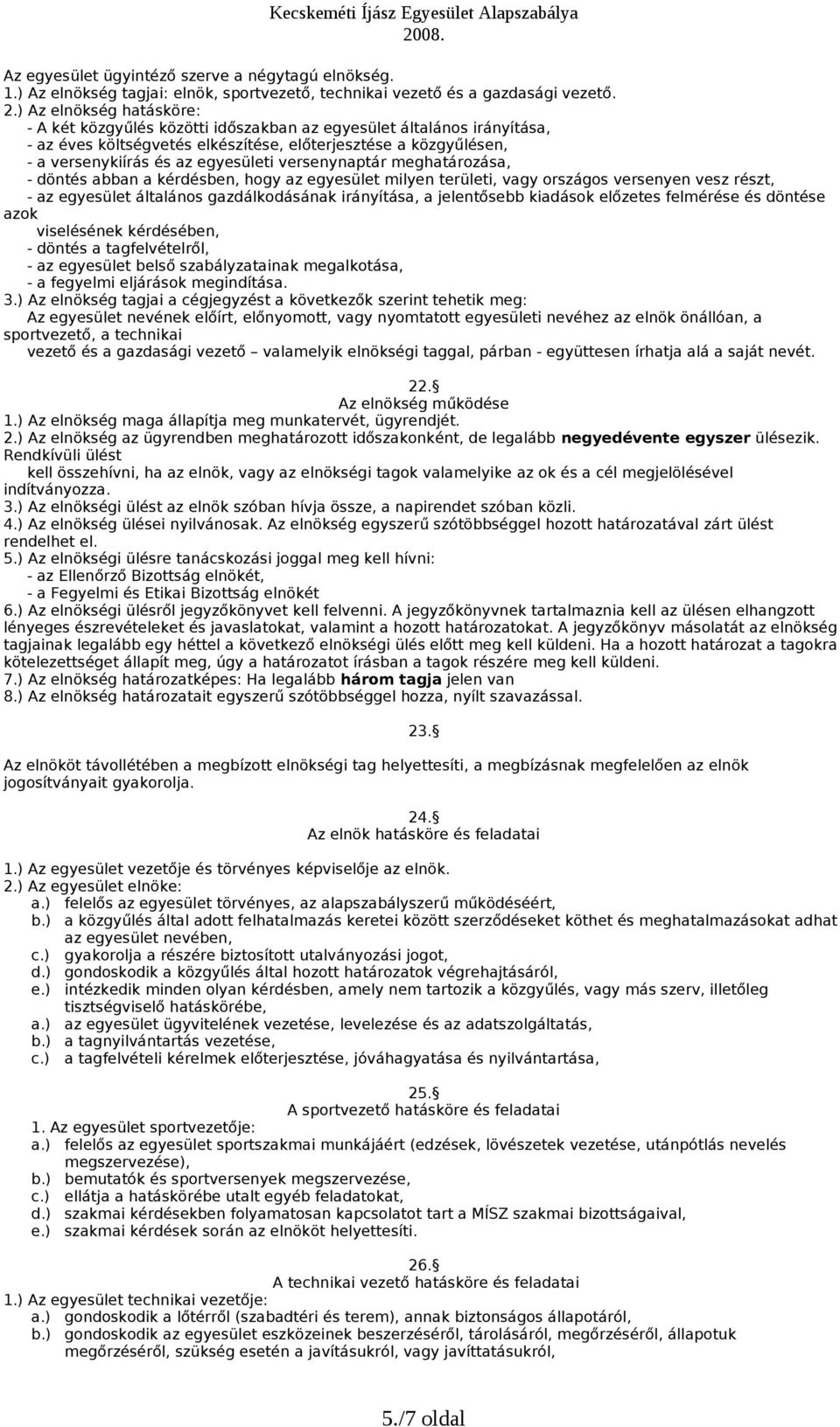 versenynaptár meghatározása, - döntés abban a kérdésben, hogy az egyesület milyen területi, vagy országos versenyen vesz részt, - az egyesület általános gazdálkodásának irányítása, a jelentősebb