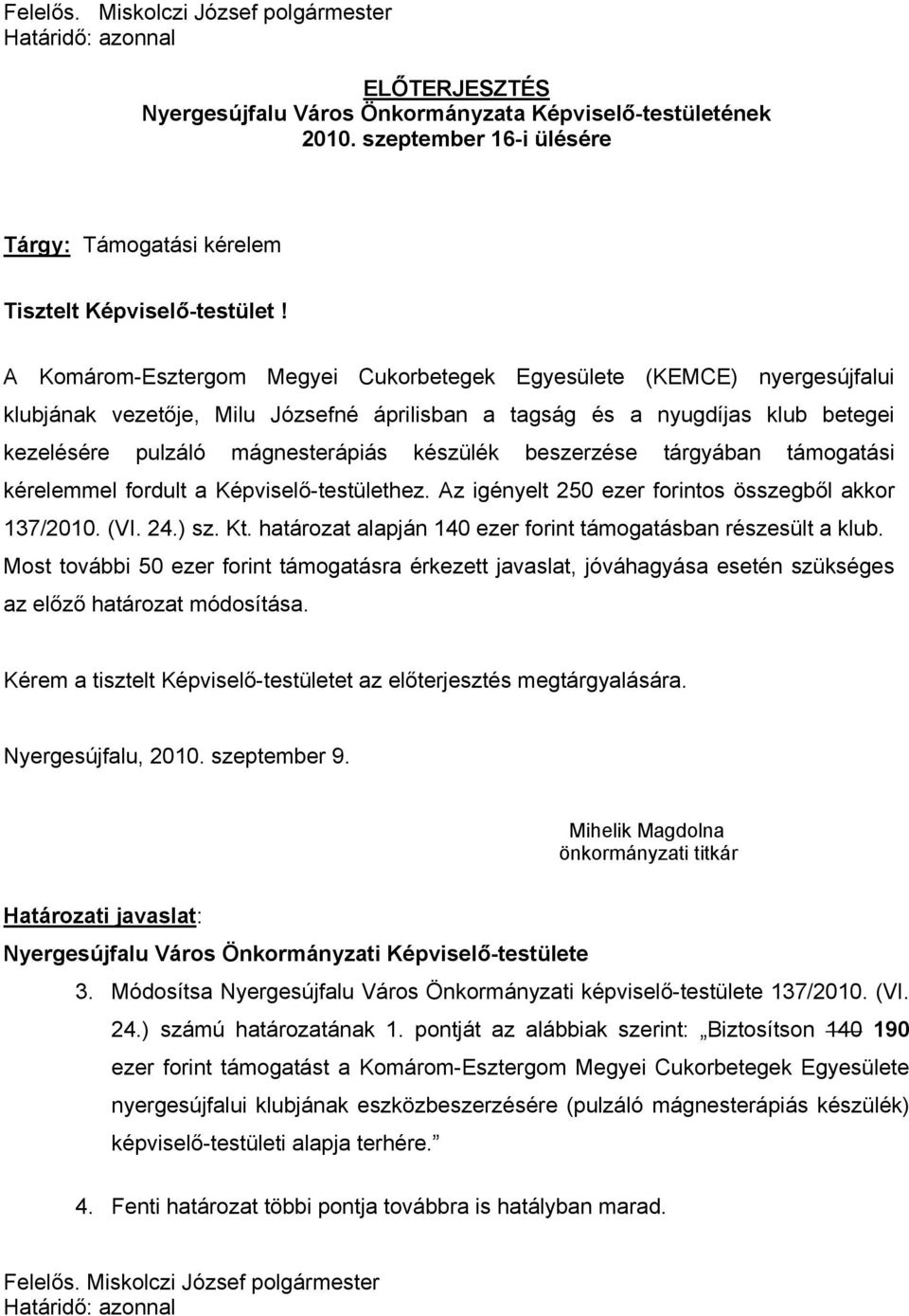 kezelésére pulzáló mágnesterápiás készülék beszerzése tárgyában támogatási kérelemmel fordult a Képviselő-testülethez. Az igényelt 250 ezer forintos összegből akkor 137/2010. (VI. 24.) sz. Kt.