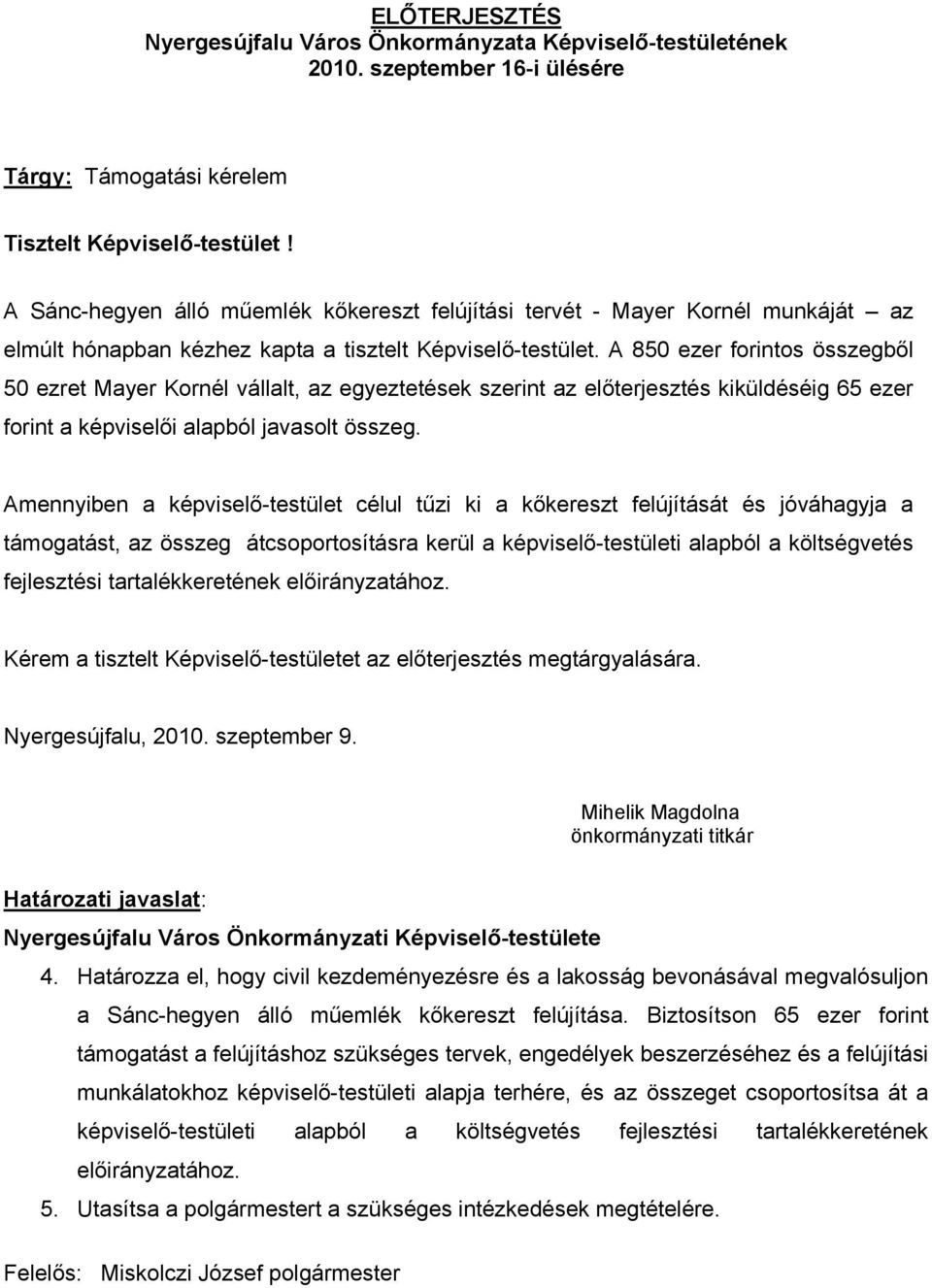 Amennyiben a képviselő-testület célul tűzi ki a kőkereszt felújítását és jóváhagyja a támogatást, az összeg átcsoportosításra kerül a képviselő-testületi alapból a költségvetés fejlesztési