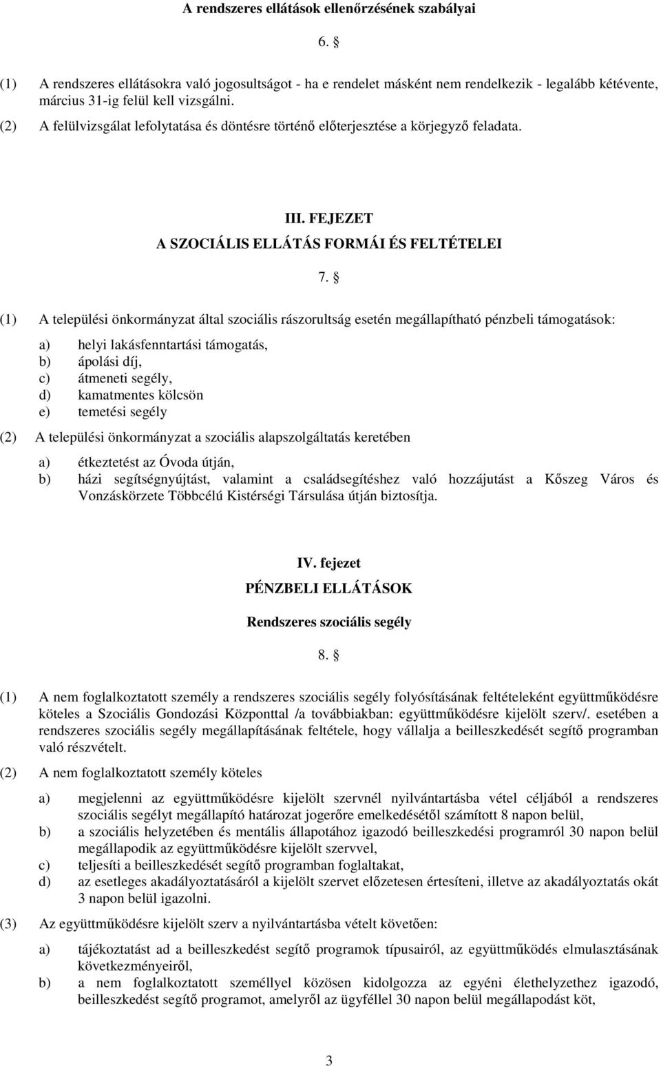 (1) A települési önkormányzat által szociális rászorultság esetén megállapítható pénzbeli támogatások: a) helyi lakásfenntartási támogatás, b) ápolási díj, c) átmeneti segély, d) kamatmentes kölcsön