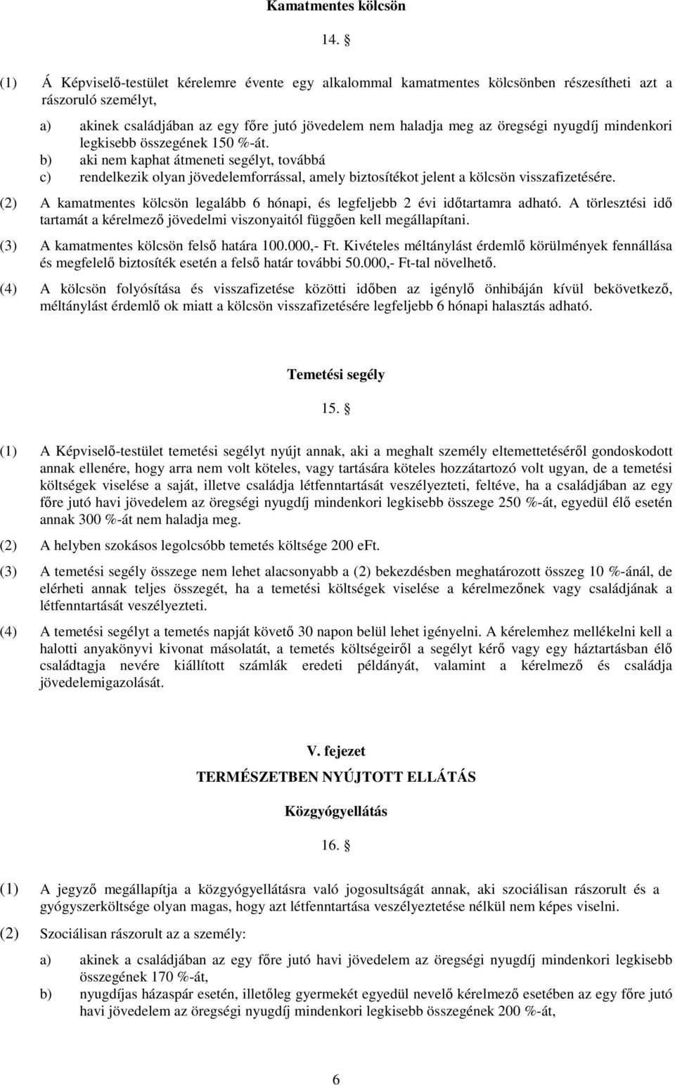 nyugdíj mindenkori legkisebb összegének 150 %-át. b) aki nem kaphat átmeneti segélyt, továbbá c) rendelkezik olyan jövedelemforrással, amely biztosítékot jelent a kölcsön visszafizetésére.