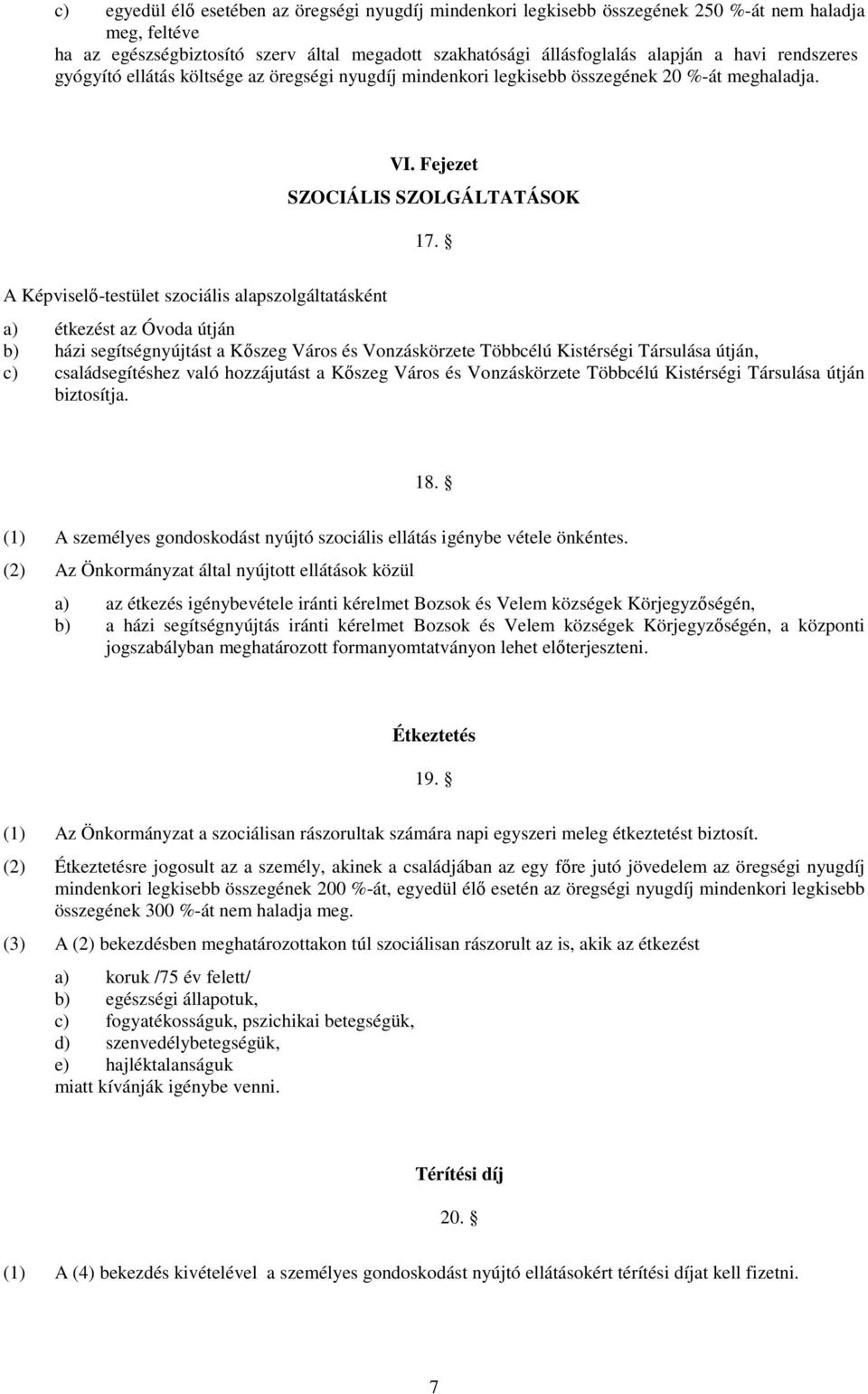 A Képviselı-testület szociális alapszolgáltatásként a) étkezést az Óvoda útján b) házi segítségnyújtást a Kıszeg Város és Vonzáskörzete Többcélú Kistérségi Társulása útján, c) családsegítéshez való