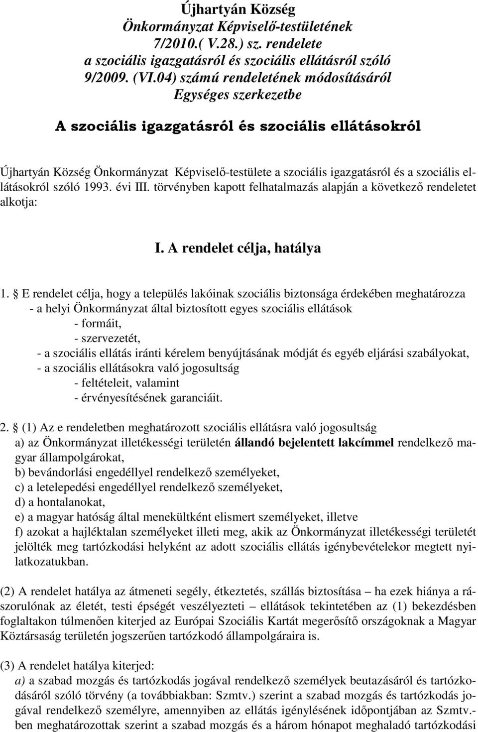 ellátásokról szóló 1993. évi III. törvényben kapott felhatalmazás alapján a következő rendeletet alkotja: I. A rendelet célja, hatálya 1.