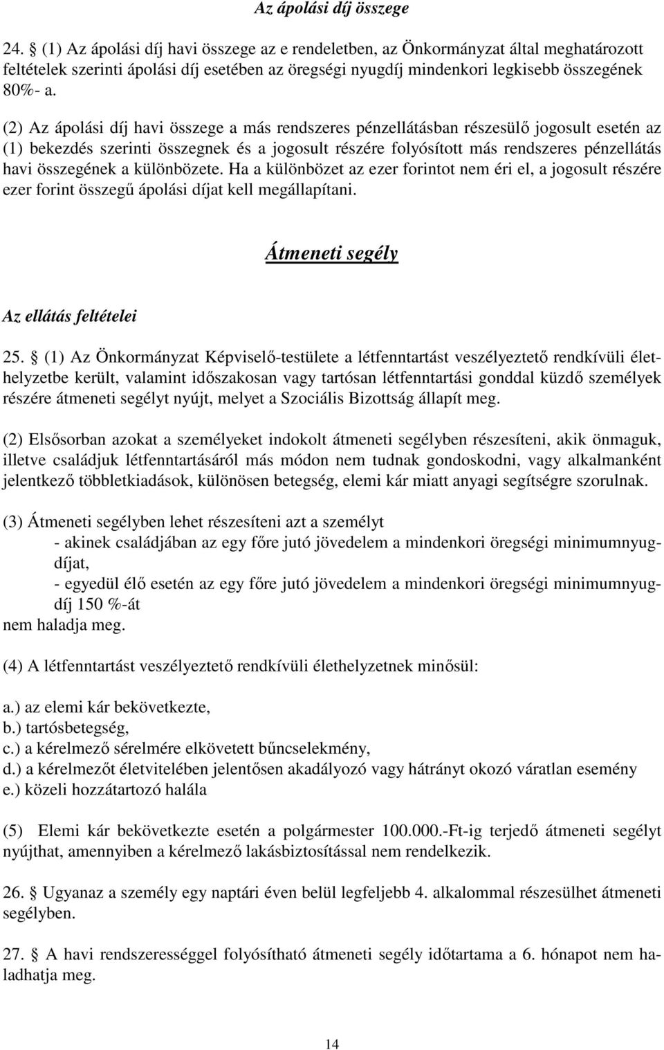 (2) Az ápolási díj havi összege a más rendszeres pénzellátásban részesülő jogosult esetén az (1) bekezdés szerinti összegnek és a jogosult részére folyósított más rendszeres pénzellátás havi