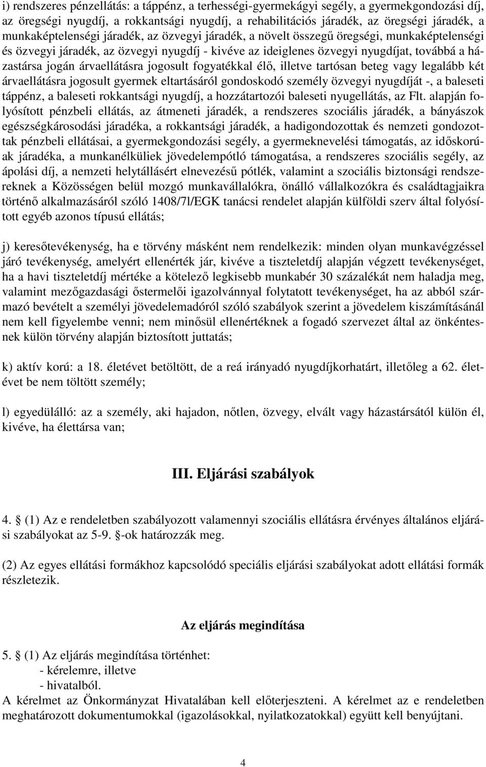 árvaellátásra jogosult fogyatékkal élő, illetve tartósan beteg vagy legalább két árvaellátásra jogosult gyermek eltartásáról gondoskodó személy özvegyi nyugdíját -, a baleseti táppénz, a baleseti