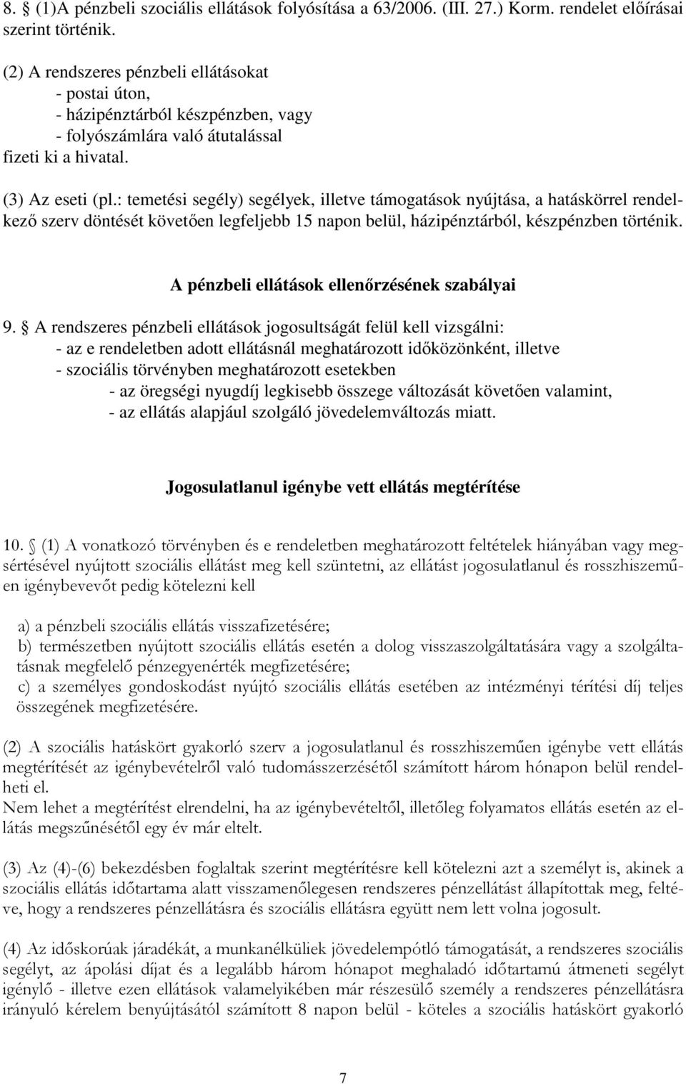 : temetési segély) segélyek, illetve támogatások nyújtása, a hatáskörrel rendelkező szerv döntését követően legfeljebb 15 napon belül, házipénztárból, készpénzben történik.