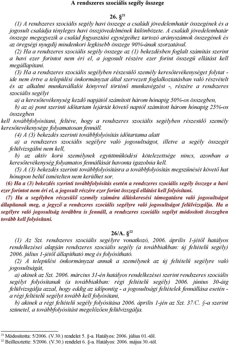 (2) Ha a rendszeres szociális segély összege az (1) bekezdésben foglalt számítás szerint a havi ezer forintot nem éri el, a jogosult részére ezer forint összegű ellátást kell megállapítani.