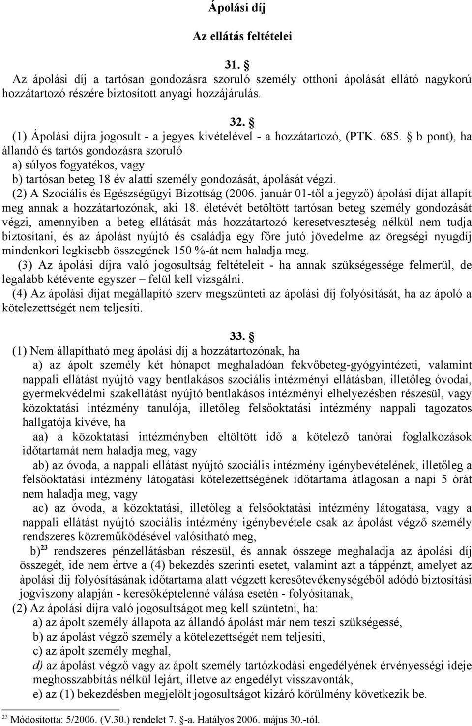 b pont), ha állandó és tartós gondozásra szoruló a) súlyos fogyatékos, vagy b) tartósan beteg 18 év alatti személy gondozását, ápolását végzi. (2) A Szociális és Egészségügyi Bizottság (2006.