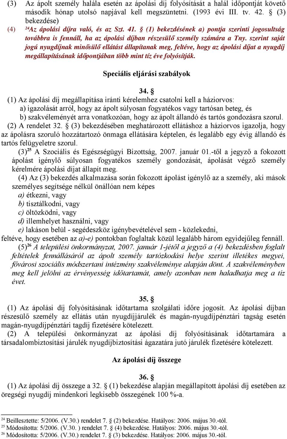 szerint saját jogú nyugdíjnak minősül ő ellátást állapítanak meg, feltéve, hogy az ápolási díjat a nyugdíj megállapításának időpontjában több mint tíz éve folyósítják. Speciális eljárási szabályok 34.