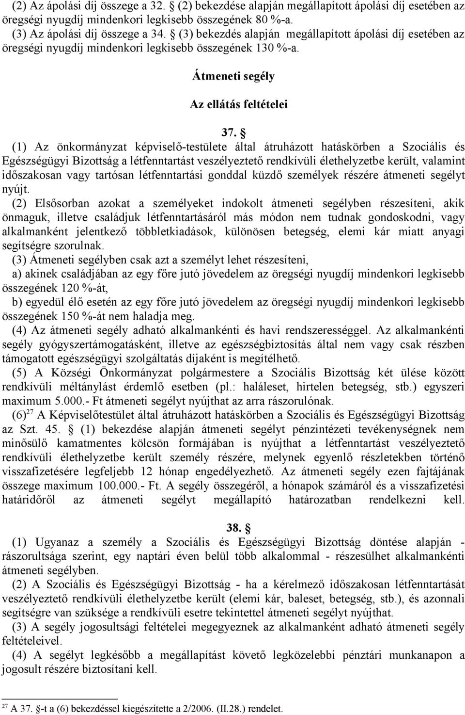 (1) Az önkormányzat képviselő-testülete által átruházott hatáskörben a Szociális és Egészségügyi Bizottság a létfenntartást veszélyeztető rendkívüli élethelyzetbe került, valamint időszakosan vagy