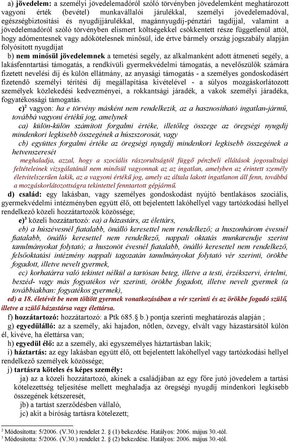 minősül, ide értve bármely ország jogszabály alapján folyósított nyugdíjat b) nem minősül jövedelemnek a temetési segély, az alkalmanként adott átmeneti segély, a lakásfenntartási támogatás, a