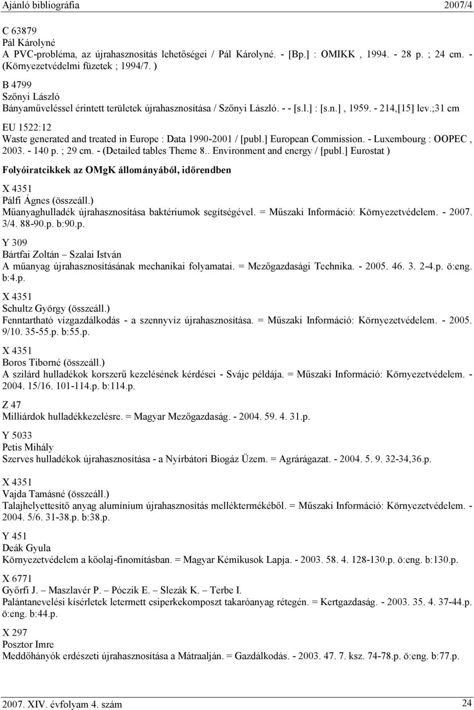 ;31 cm EU 1522:12 Waste generated and treated in Europe : Data 1990-2001 / [publ.] European Commission. - Luxembourg : OOPEC, 2003. - 140 p. ; 29 cm. - (Detailed tables Theme 8.