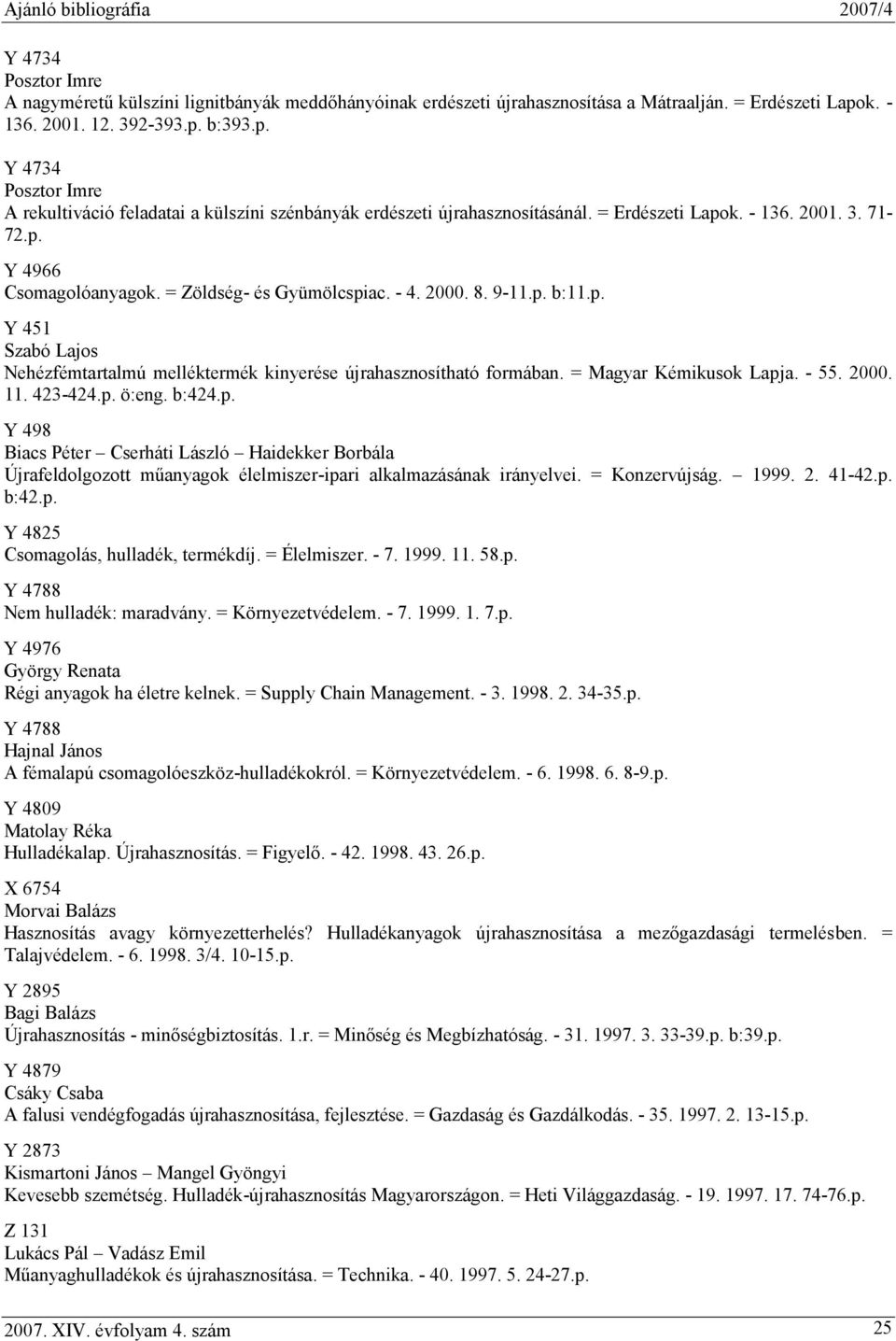 = Magyar Kémikusok Lapja. - 55. 2000. 11. 423-424.p. ö:eng. b:424.p. Y 498 Biacs Péter Cserháti László Haidekker Borbála Újrafeldolgozott műanyagok élelmiszer-ipari alkalmazásának irányelvei.