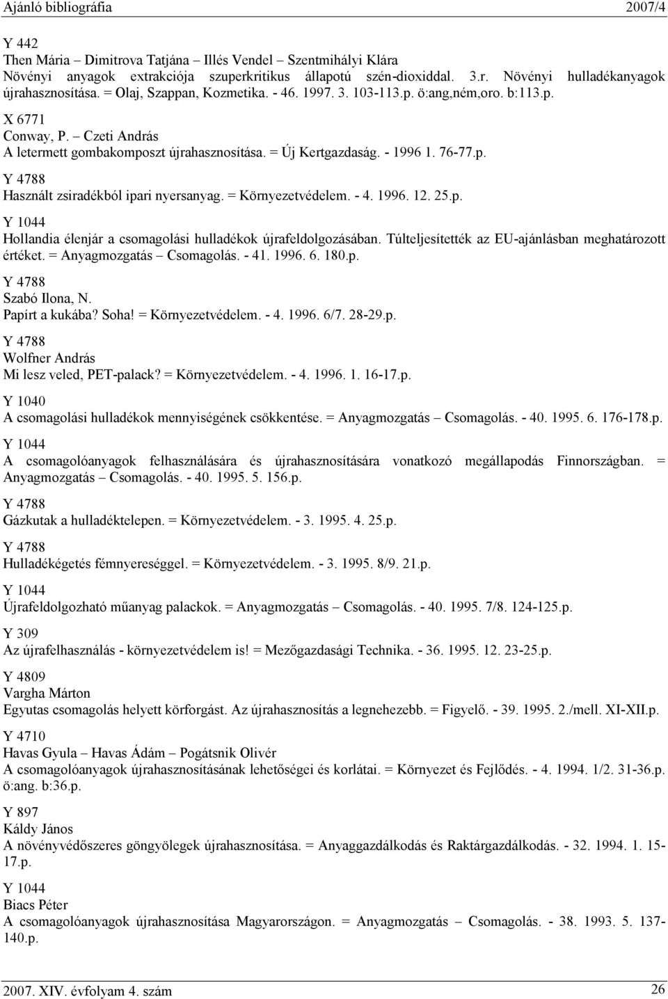 = Környezetvédelem. - 4. 1996. 12. 25.p. Hollandia élenjár a csomagolási hulladékok újrafeldolgozásában. Túlteljesítették az EU-ajánlásban meghatározott értéket. = Anyagmozgatás Csomagolás. - 41.