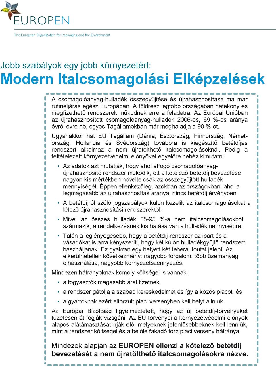 Az Európai Unióban az újrahasznosított csomagolóanyag-hulladék 2006-os, 69 %-os aránya évről évre nő, egyes Tagállamokban már meghaladja a 90 %-ot.