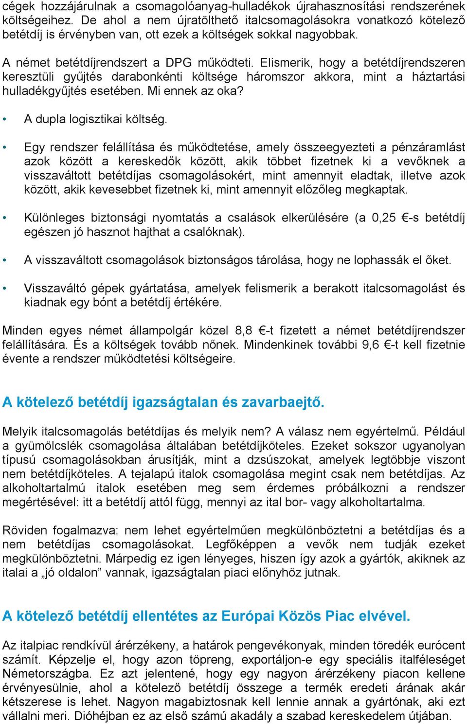 Elismerik, hogy a betétdíjrendszeren keresztüli gyűjtés darabonkénti költsége háromszor akkora, mint a háztartási hulladékgyűjtés esetében. Mi ennek az oka? A dupla logisztikai költség.