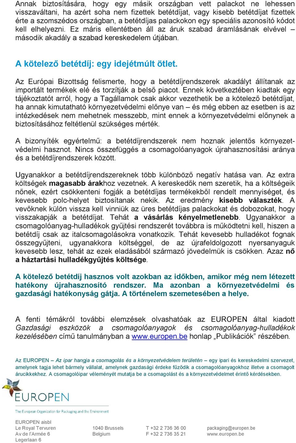 A kötelező betétdíj: egy idejétmúlt ötlet. Az Európai Bizottság felismerte, hogy a betétdíjrendszerek akadályt állítanak az importált termékek elé és torzítják a belső piacot.