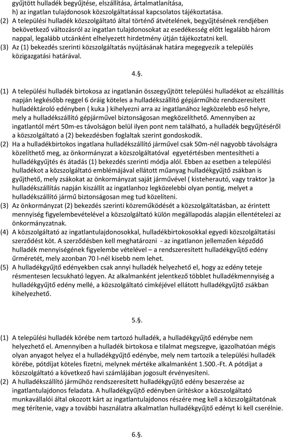 utcánként elhelyezett hirdetmény útján tájékoztatni kell. (3) Az (1) bekezdés szerinti közszolgáltatás nyújtásának határa megegyezik a település közigazgatási határával. 4.