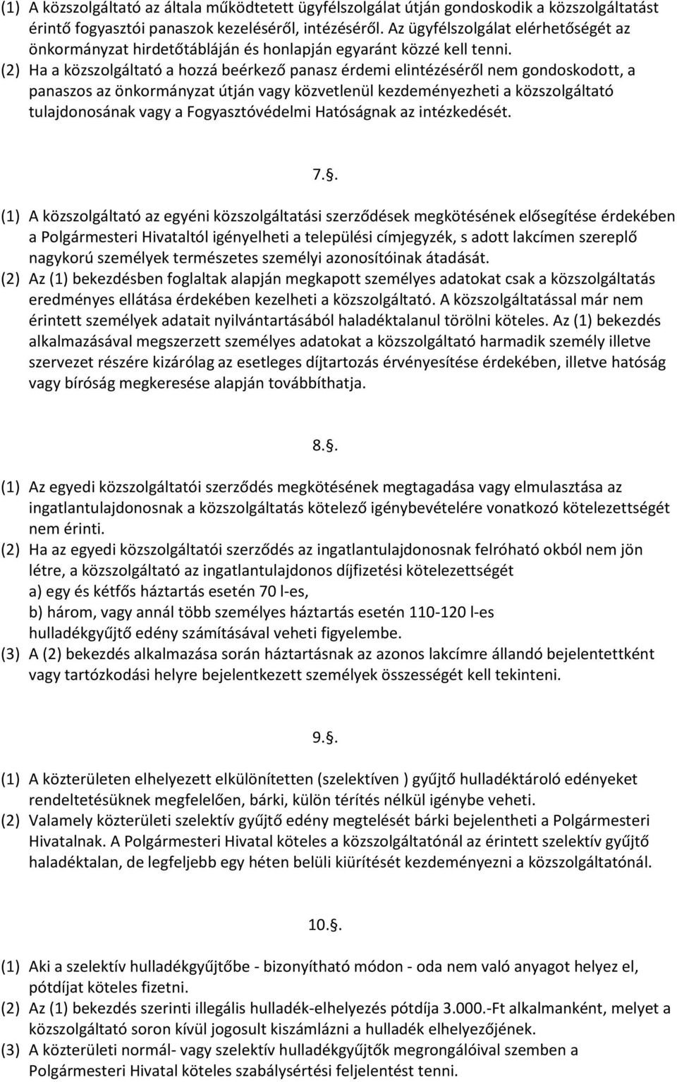 (2) Ha a közszolgáltató a hozzá beérkező panasz érdemi elintézéséről nem gondoskodott, a panaszos az önkormányzat útján vagy közvetlenül kezdeményezheti a közszolgáltató tulajdonosának vagy a