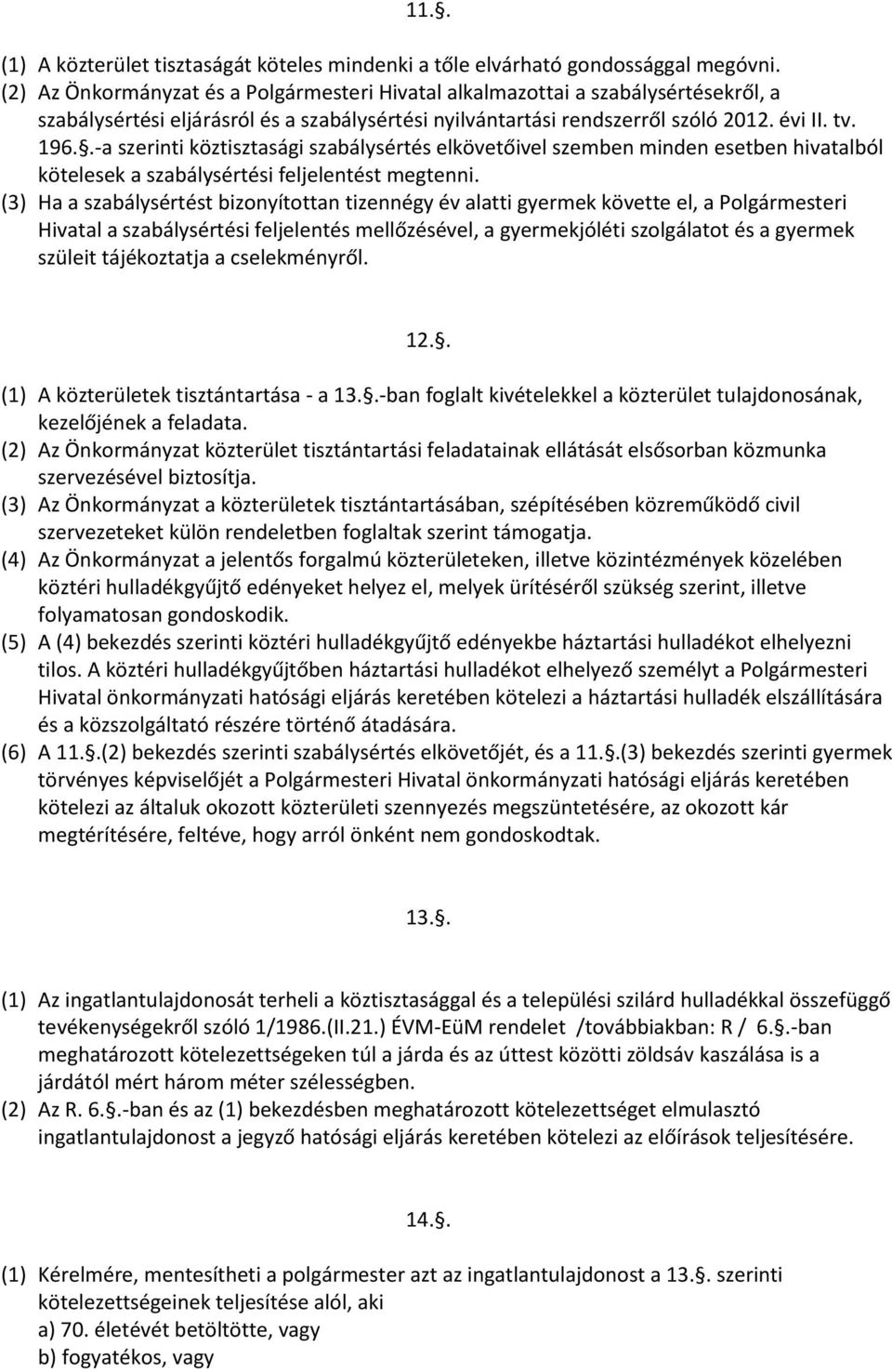 .-a szerinti köztisztasági szabálysértés elkövetőivel szemben minden esetben hivatalból kötelesek a szabálysértési feljelentést megtenni.