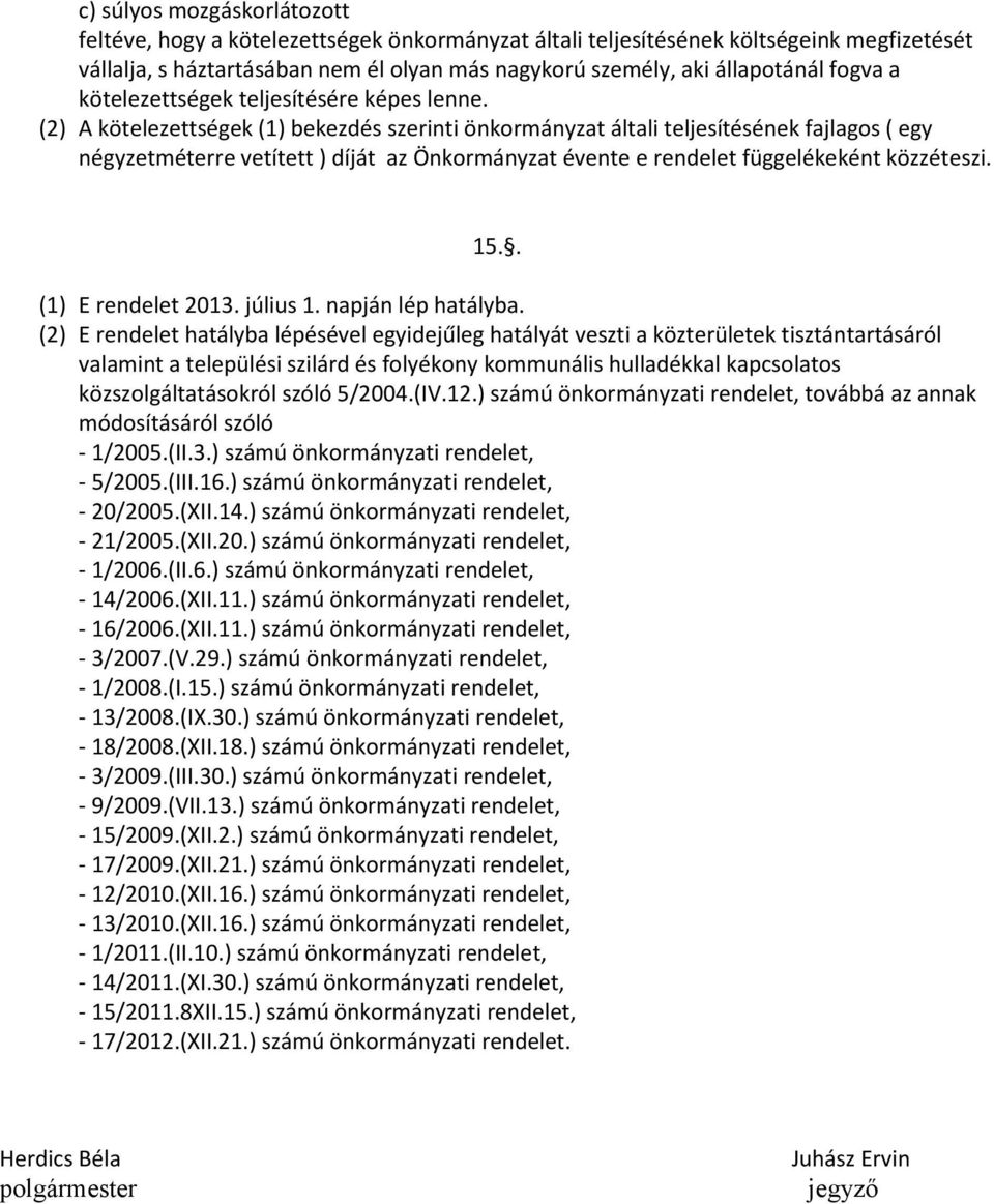 (2) A kötelezettségek (1) bekezdés szerinti önkormányzat általi teljesítésének fajlagos ( egy négyzetméterre vetített ) díját az Önkormányzat évente e rendelet függelékeként közzéteszi. 15.