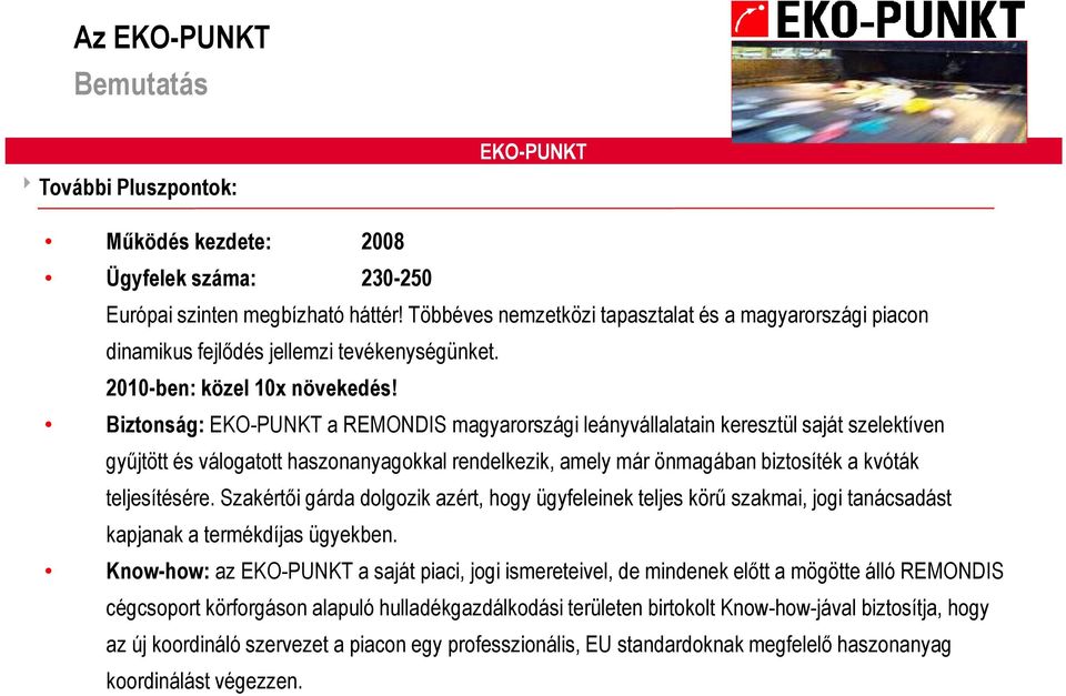 Biztonság: EKO-PUNKT a REMONDIS magyarországi leányvállalatain keresztül saját szelektíven győjtött és válogatott haszonanyagokkal rendelkezik, amely már önmagában biztosíték a kvóták teljesítésére.