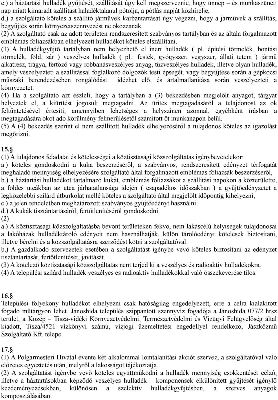 (2) A szolgáltató csak az adott területen rendszeresített szabványos tartályban és az általa forgalmazott emblémás fóliazsákban elhelyezett hulladékot köteles elszállítani.