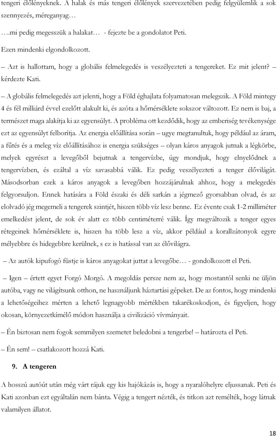 A globális felmelegedés azt jelenti, hogy a Föld éghajlata folyamatosan melegszik. A Föld mintegy 4 és fél milliárd évvel ezelőtt alakult ki, és azóta a hőmérséklete sokszor változott.