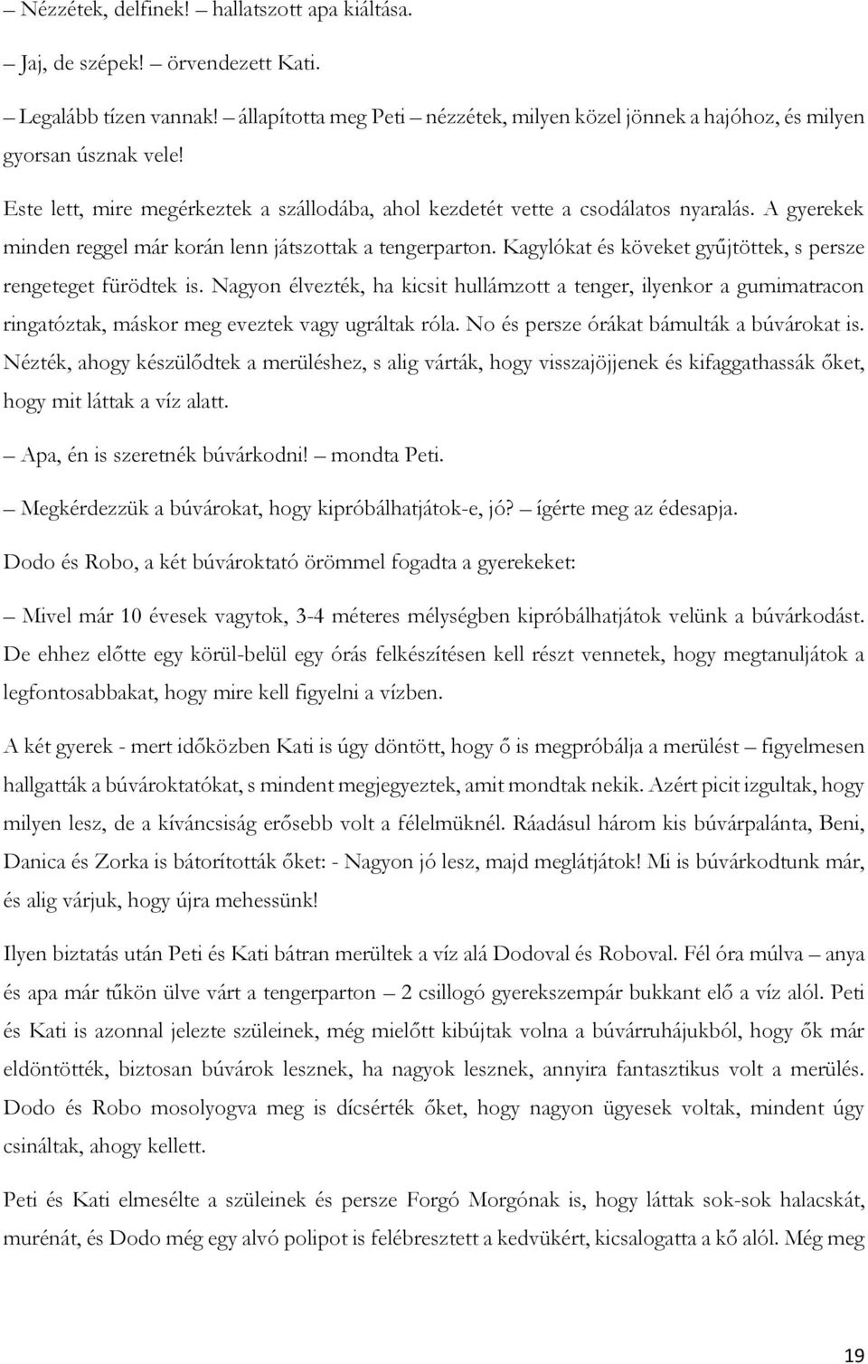 Kagylókat és köveket gyűjtöttek, s persze rengeteget fürödtek is. Nagyon élvezték, ha kicsit hullámzott a tenger, ilyenkor a gumimatracon ringatóztak, máskor meg eveztek vagy ugráltak róla.