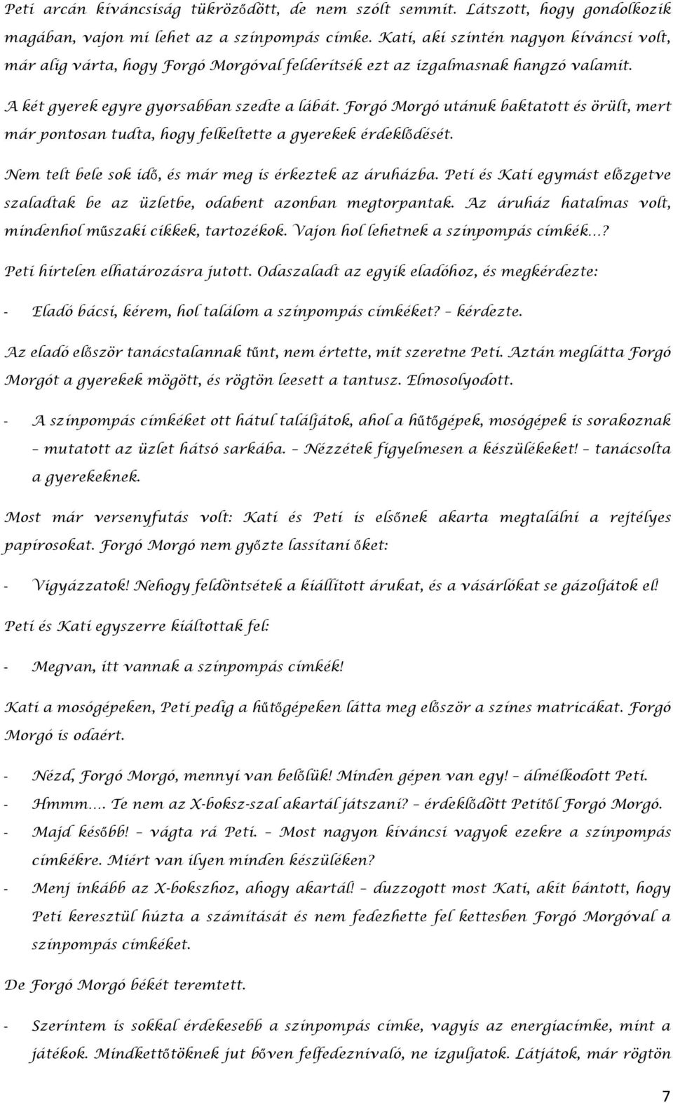 Forgó Morgó utánuk baktatott és örült, mert már pontosan tudta, hogy felkeltette a gyerekek érdeklődését. Nem telt bele sok idő, és már meg is érkeztek az áruházba.