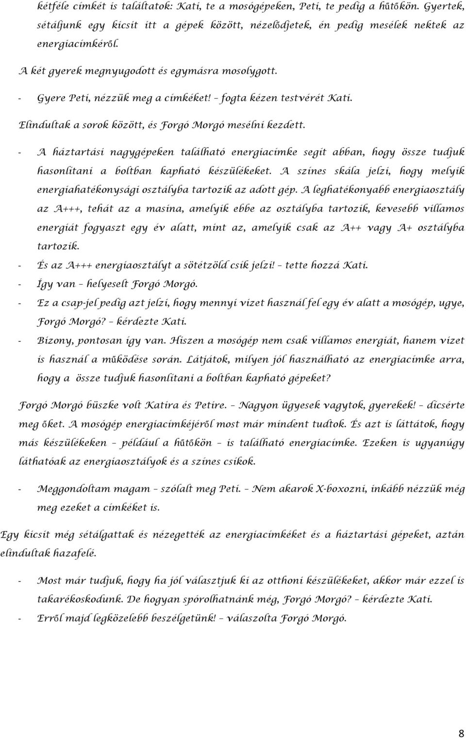 - A háztartási nagygépeken található energiacímke segít abban, hogy össze tudjuk hasonlítani a boltban kapható készülékeket.