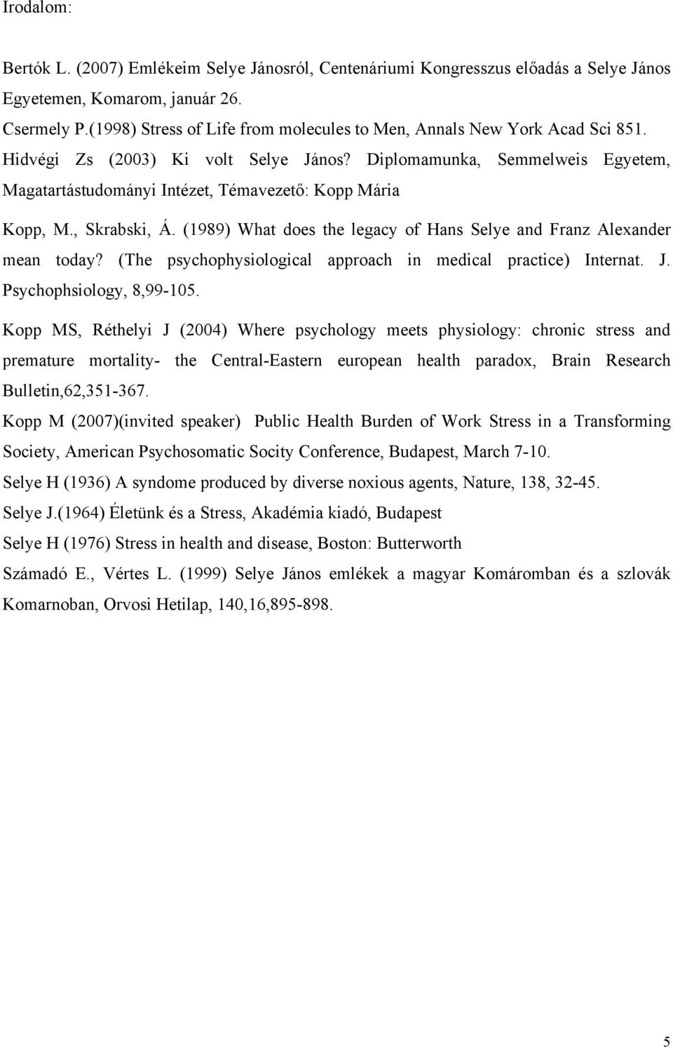 Diplomamunka, Semmelweis Egyetem, Magatartástudományi Intézet, Témavezető: Kopp Mária Kopp, M., Skrabski, Á. (1989) What does the legacy of Hans Selye and Franz Alexander mean today?